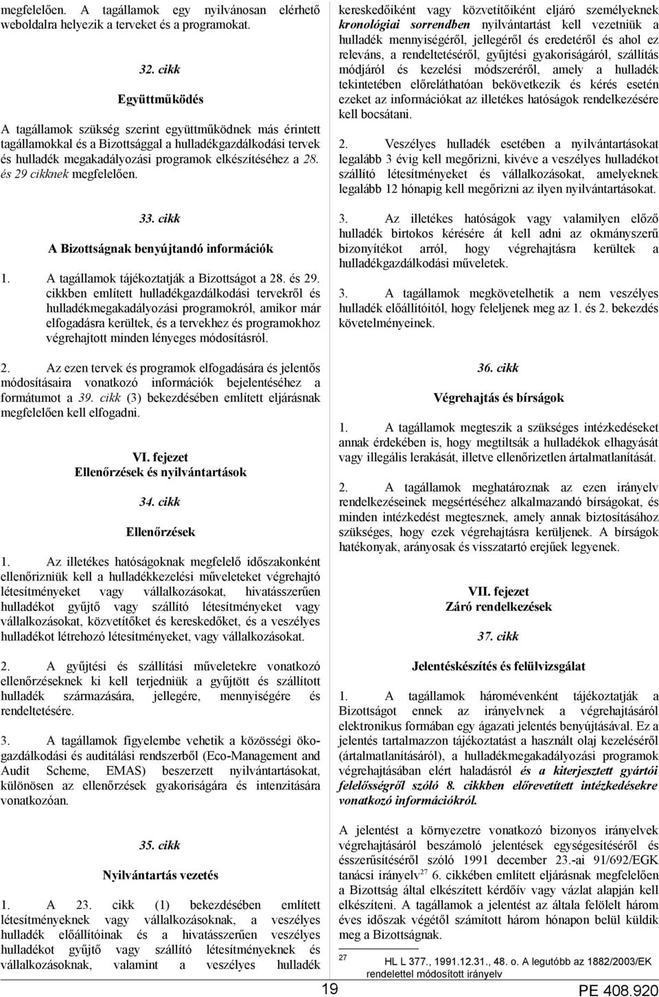 és 29 cikknek megfelelően. 33. cikk A Bizottságnak benyújtandó információk 1. A tagállamok tájékoztatják a Bizottságot a 28. és 29.