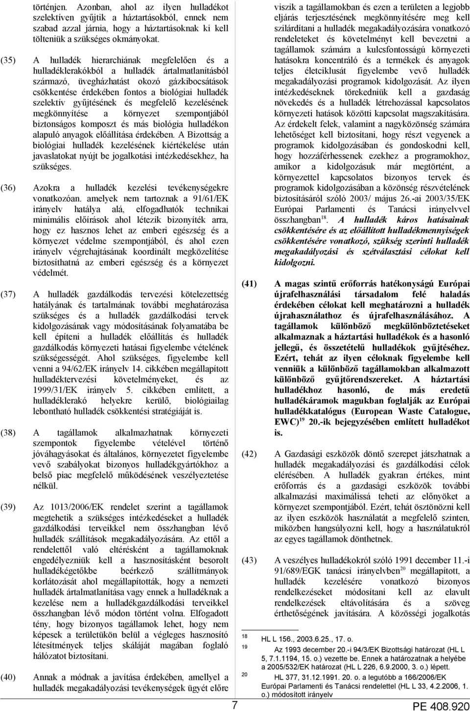 szelektív gyűjtésének és megfelelő kezelésének megkönnyítése a környezet szempontjából biztonságos komposzt és más biológia hulladékon alapuló anyagok előállítása érdekében.
