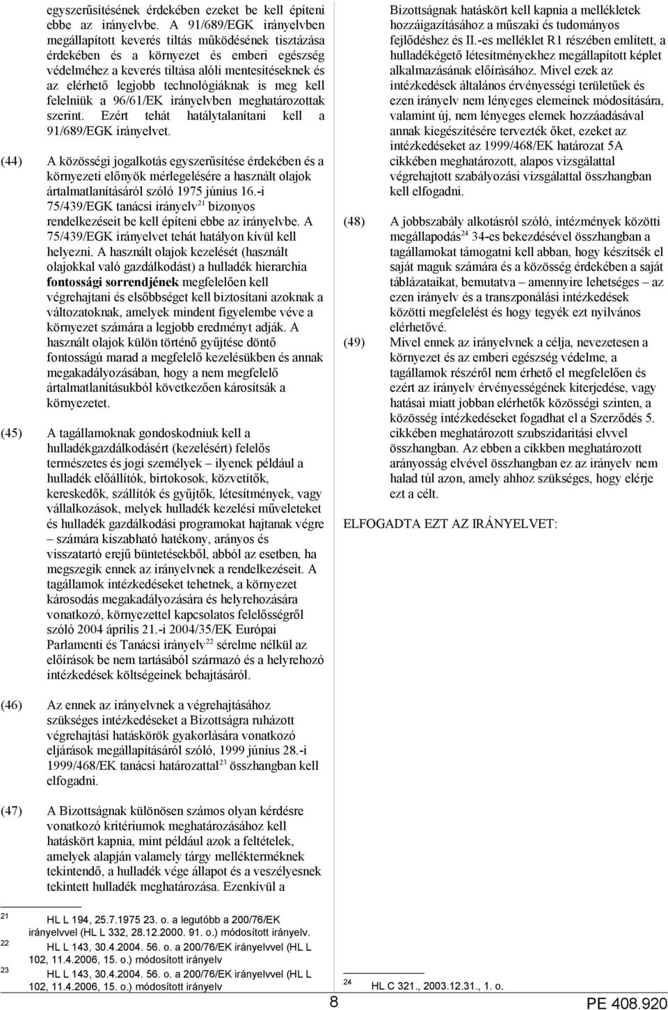 technológiáknak is meg kell felelniük a 96/61/EK irányelvben meghatározottak szerint. Ezért tehát hatálytalanítani kell a 91/689/EGK irányelvet.