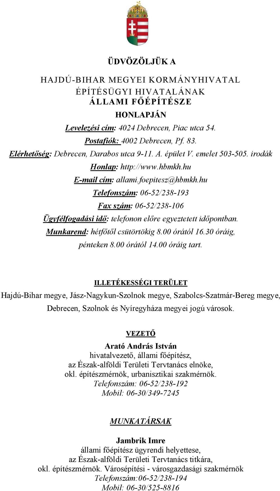 hu Telefonszám: 06-52/238-193 Fax szám: 06-52/238-106 Ügyfélfogadási idő: telefonon előre egyeztetett időpontban. Munkarend: hétfőtől csütörtökig 8.00 órától 16.30 óráig, pénteken 8.00 órától 14.