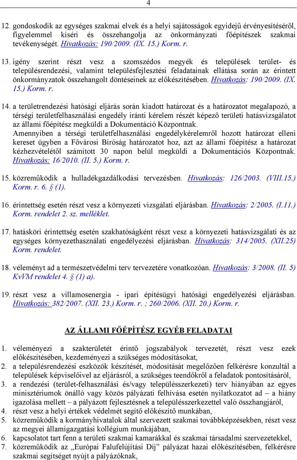 igény szerint részt vesz a szomszédos megyék és települések terület- és településrendezési, valamint településfejlesztési feladatainak ellátása során az érintett önkormányzatok összehangolt