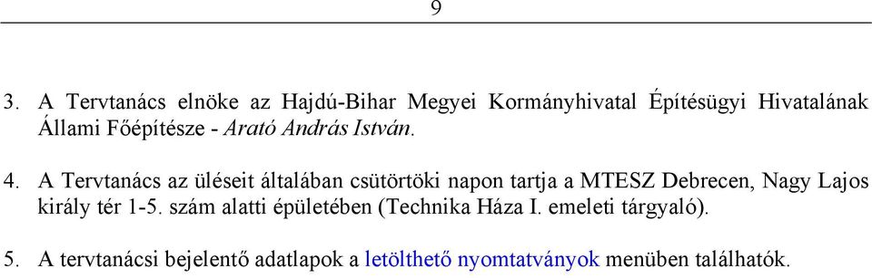 A Tervtanács az üléseit általában csütörtöki napon tartja a MTESZ Debrecen, Nagy Lajos király