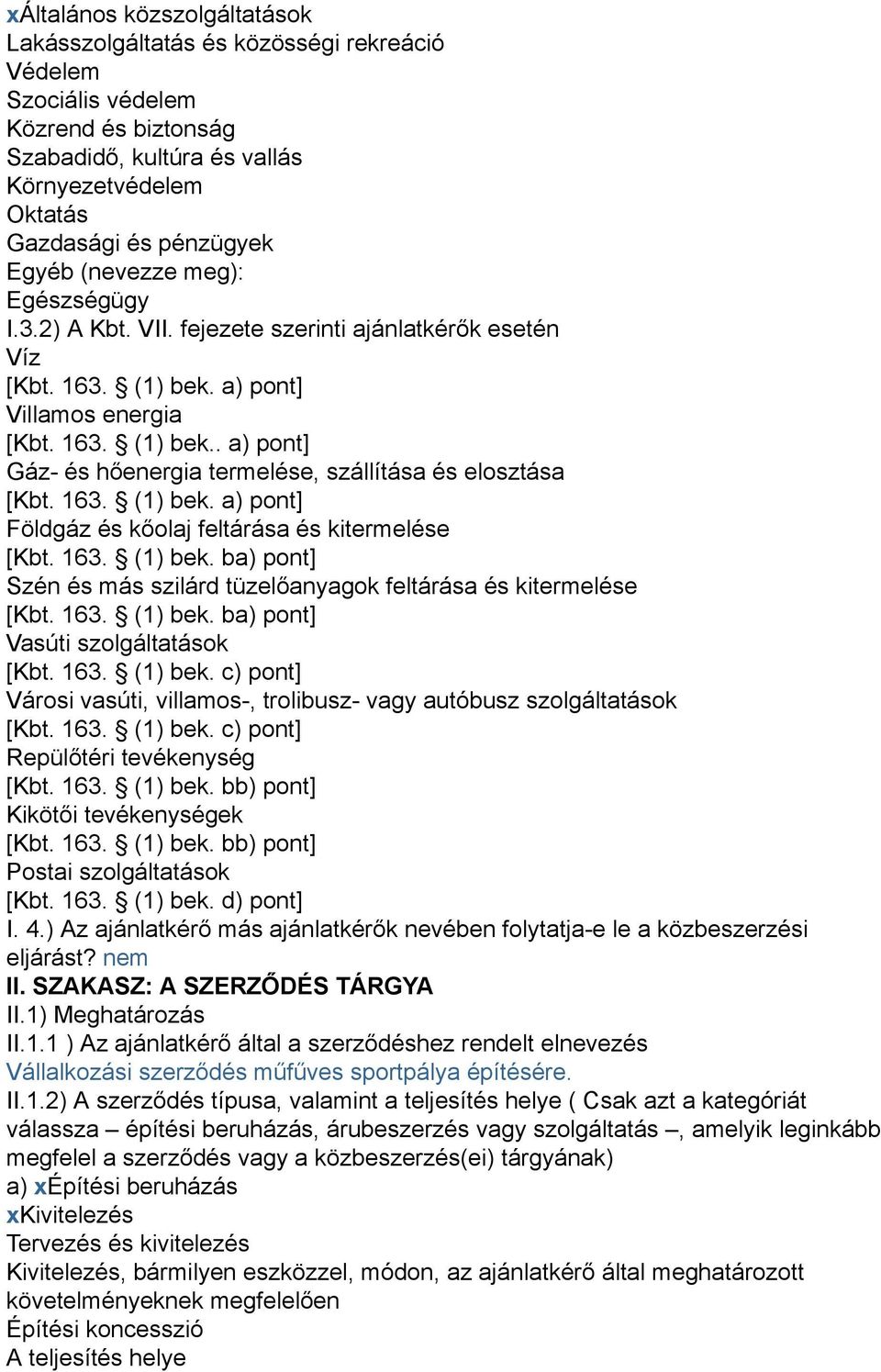 163. (1) bek. a) pont] Földgáz és kőolaj feltárása és kitermelése [Kbt. 163. (1) bek. ba) pont] Szén és más szilárd tüzelőanyagok feltárása és kitermelése [Kbt. 163. (1) bek. ba) pont] Vasúti szolgáltatások [Kbt.