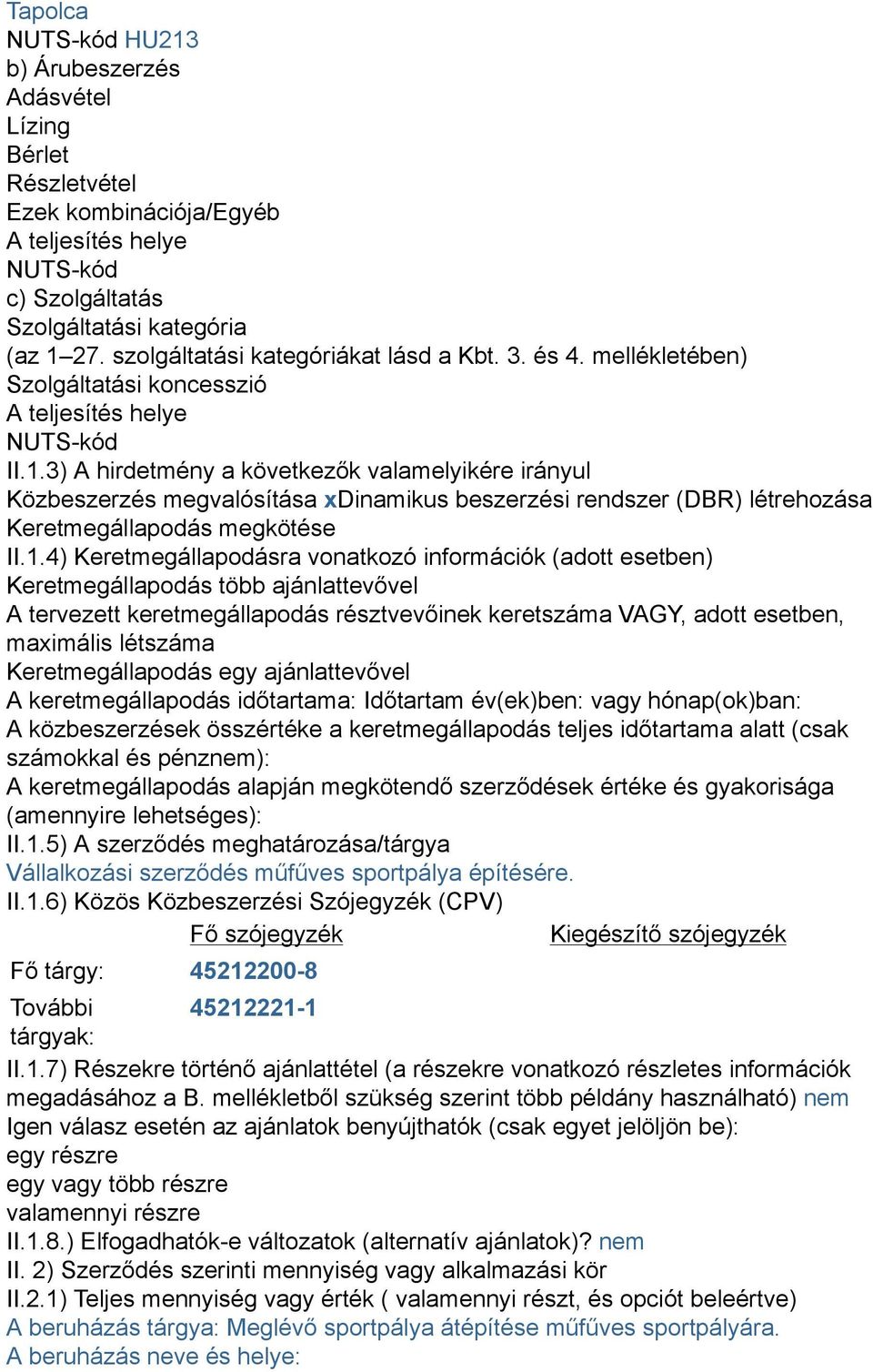 3) A hirdetmény a következők valamelyikére irányul Közbeszerzés megvalósítása xdinamikus beszerzési rendszer (DBR) létrehozása Keretmegállapodás megkötése II.1.