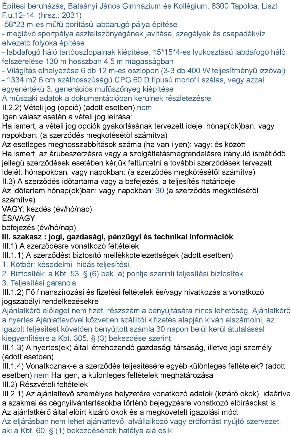 kiépítése, 15*15*4-es lyukosztású labdafogó háló felszerelése 130 m hosszban 4,5 m magasságban - Világítás elhelyezése 6 db 12 m-es oszlopon (3-3 db 400 W teljesítményű izzóval) - 1334 m2 6 cm