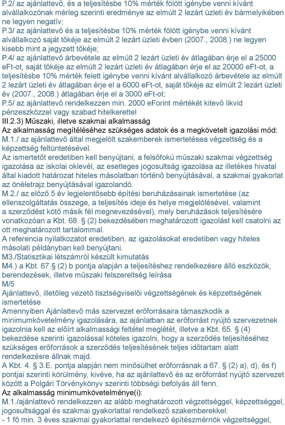 4/ az ajánlattevő árbevétele az elmúlt 2 lezárt üzleti év átlagában érje el a 25000 eft-ot, saját tőkéje az elmúlt 2 lezárt üzleti év átlagában érje el az 20000 eft-ot, a teljesítésbe 10% mérték