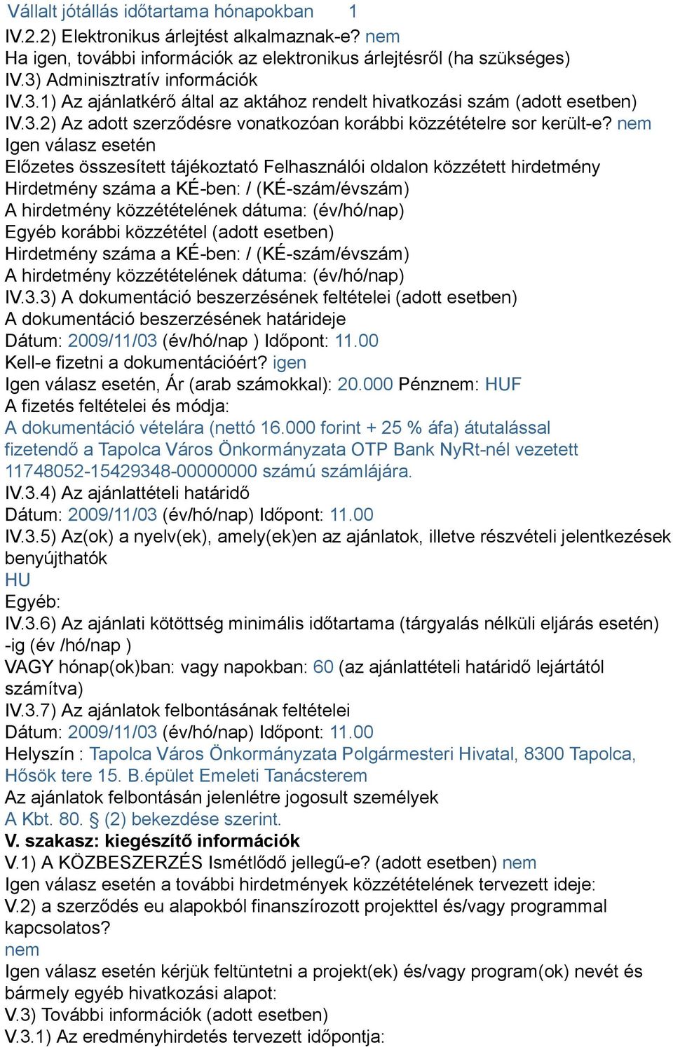 nem Igen válasz esetén Előzetes összesített tájékoztató Felhasználói oldalon közzétett hirdetmény Hirdetmény száma a KÉ-ben: / (KÉ-szám/évszám) A hirdetmény közzétételének dátuma: (év/hó/nap) Egyéb