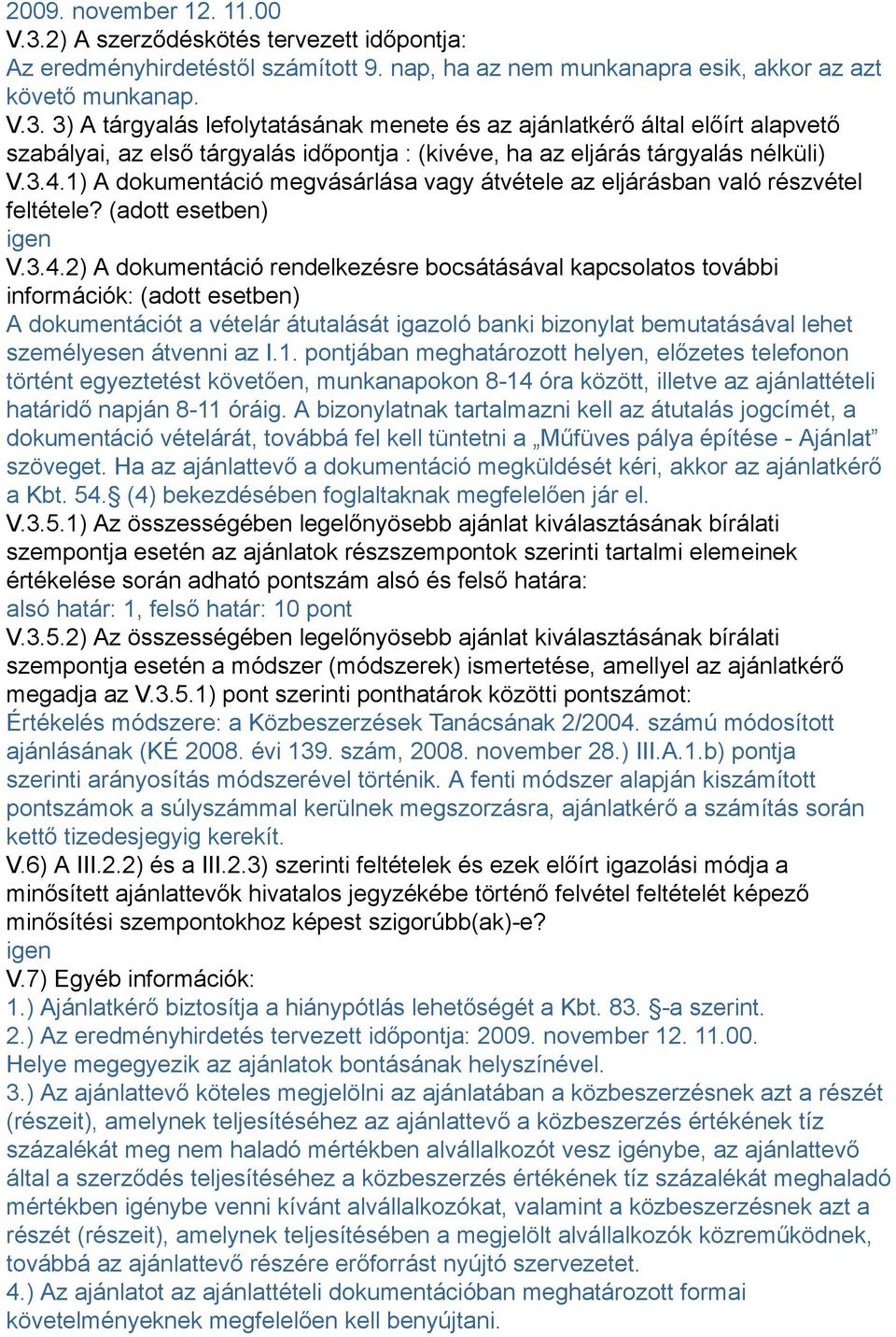 (adott esetben) A dokumentációt a vételár átutalását igazoló banki bizonylat bemutatásával lehet személyesen átvenni az I.1.