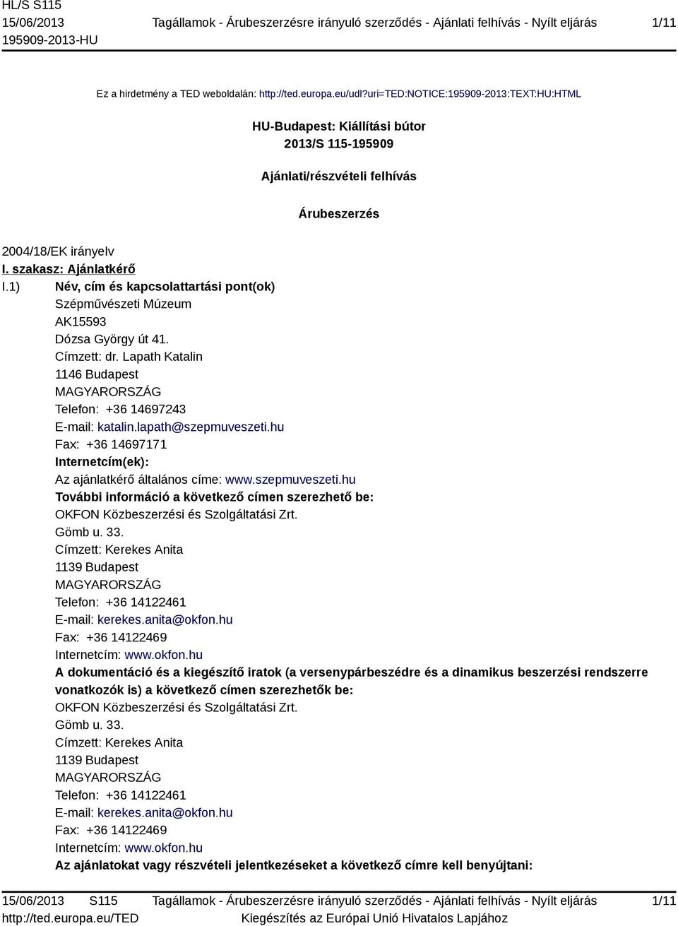 1) Név, cím és kapcsolattartási pont(ok) Szépművészeti Múzeum AK15593 Dózsa György út 41. Címzett: dr. Lapath Katalin 1146 Budapest Telefon: +36 14697243 E-mail: katalin.lapath@szepmuveszeti.