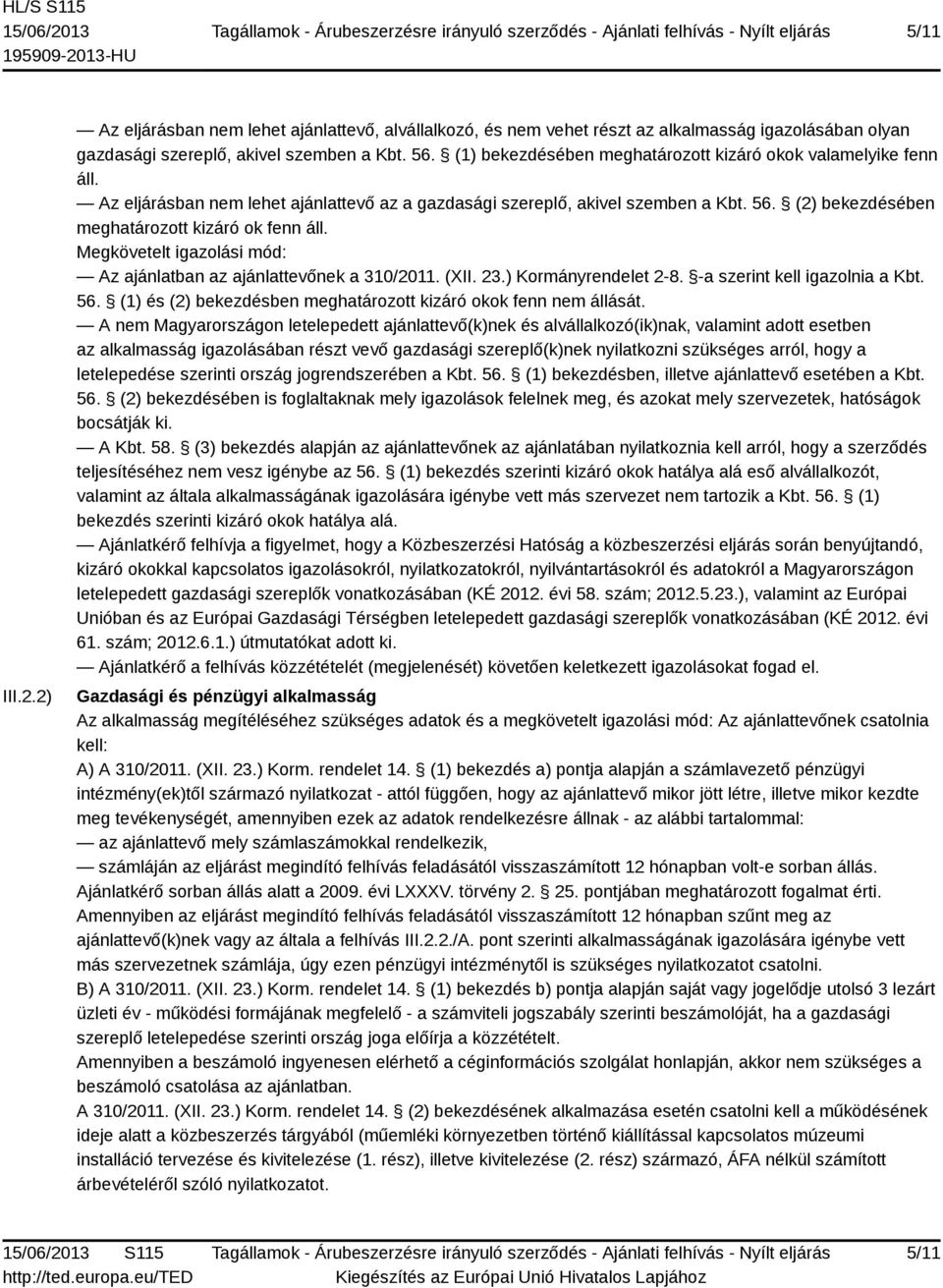 (2) bekezdésében meghatározott kizáró ok fenn áll. Megkövetelt igazolási mód: Az ajánlatban az ajánlattevőnek a 310/2011. (XII. 23.) Kormányrendelet 2-8. -a szerint kell igazolnia a Kbt. 56.