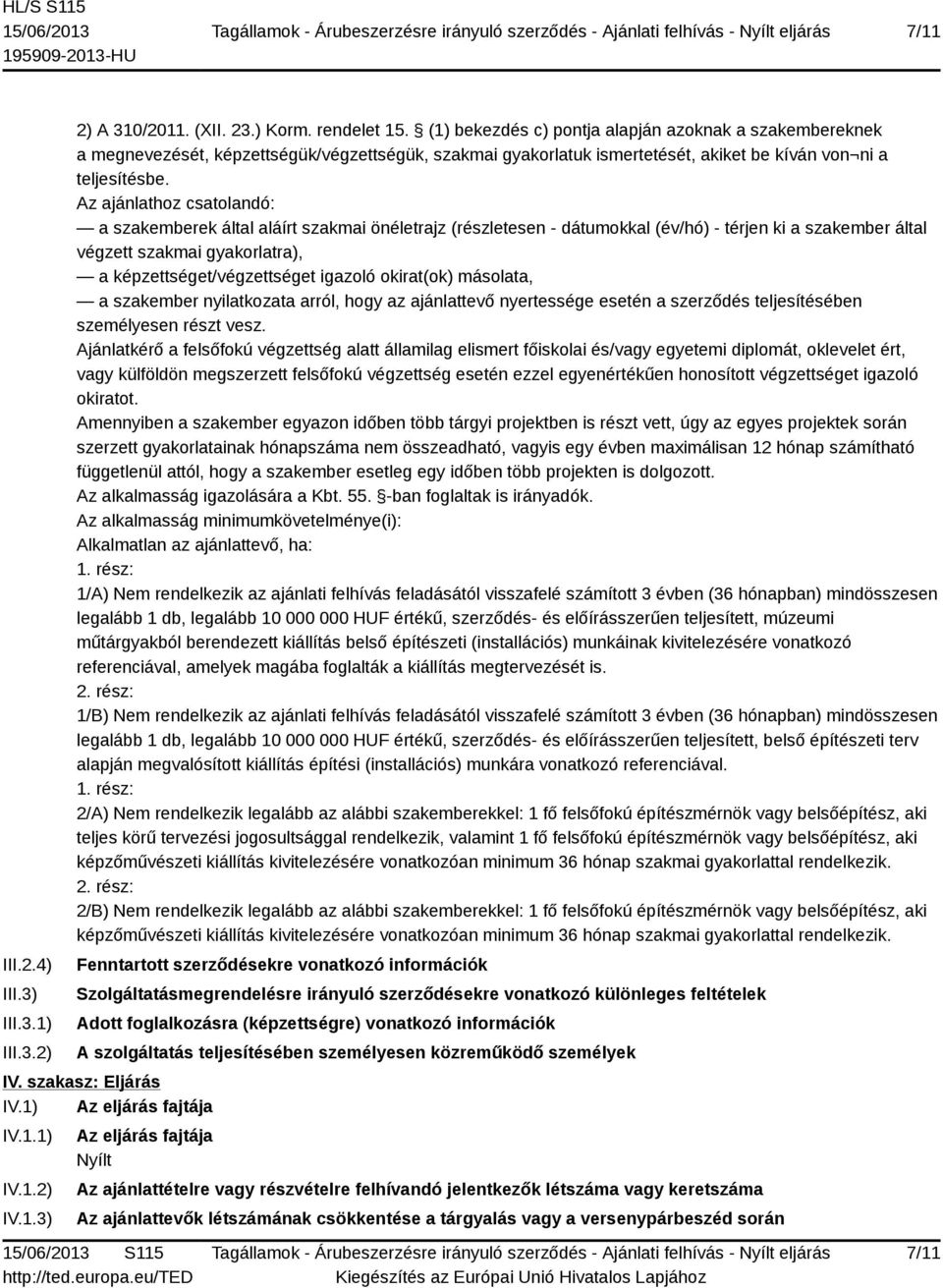 Az ajánlathoz csatolandó: a szakemberek által aláírt szakmai önéletrajz (részletesen - dátumokkal (év/hó) - térjen ki a szakember által végzett szakmai gyakorlatra), a képzettséget/végzettséget