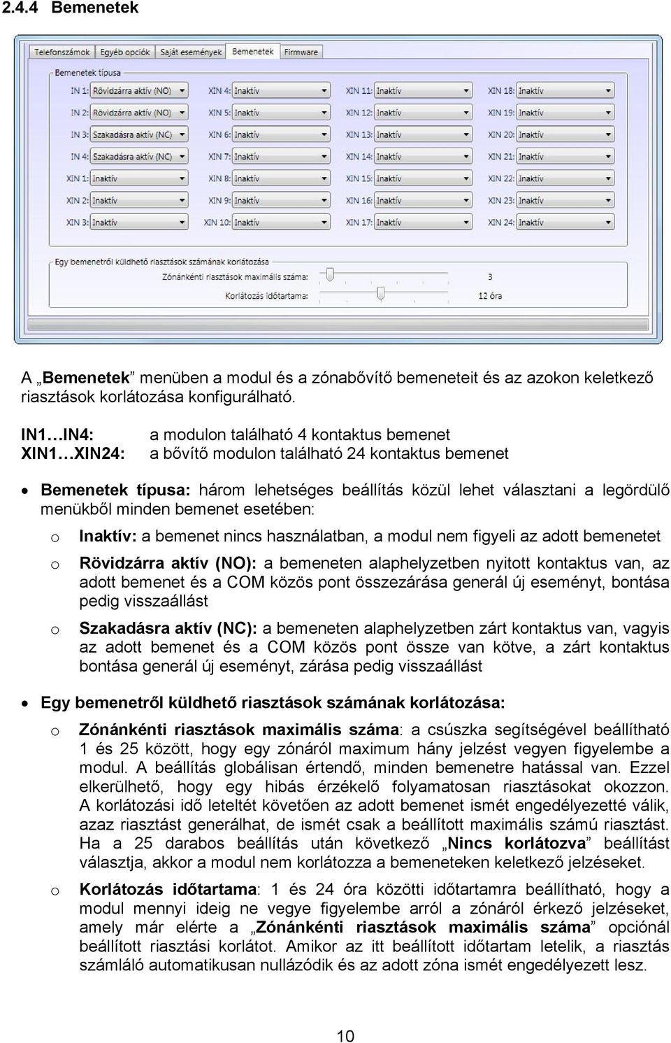 minden bemenet esetében: o Inaktív: a bemenet nincs használatban, a modul nem figyeli az adott bemenetet o o Rövidzárra aktív (NO): a bemeneten alaphelyzetben nyitott kontaktus van, az adott bemenet