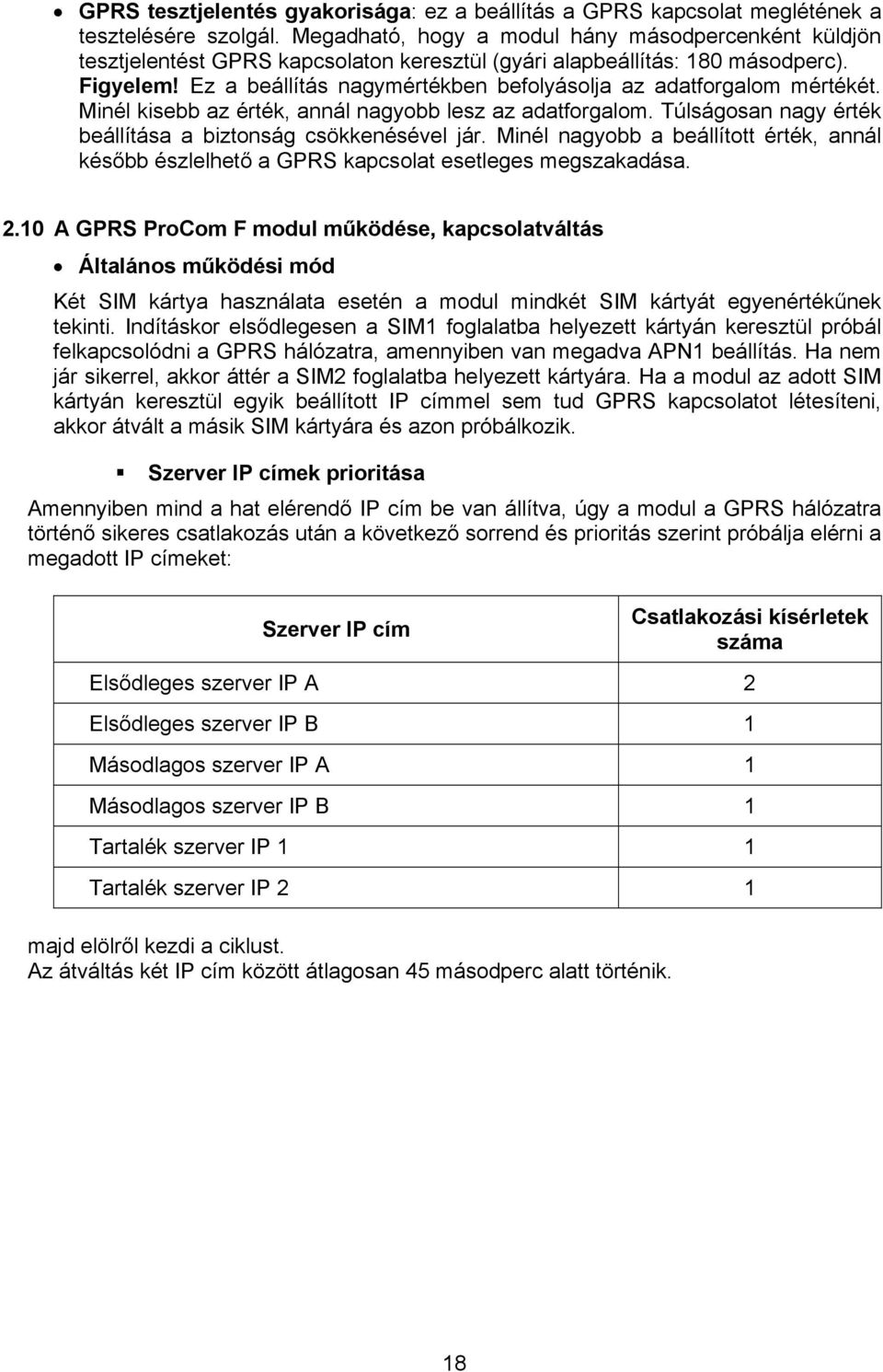 Ez a beállítás nagymértékben befolyásolja az adatforgalom mértékét. Minél kisebb az érték, annál nagyobb lesz az adatforgalom. Túlságosan nagy érték beállítása a biztonság csökkenésével jár.