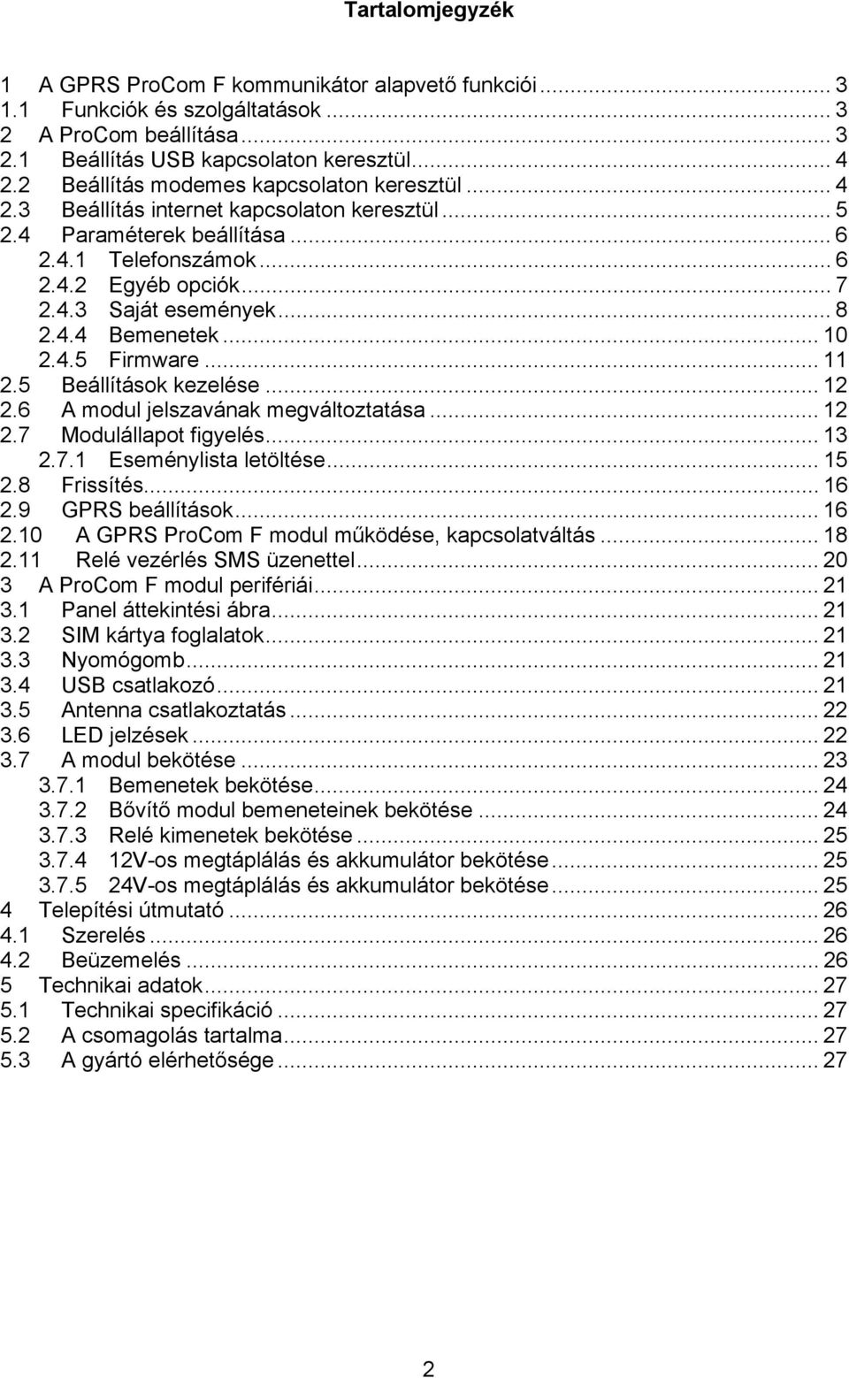 .. 8 2.4.4 Bemenetek... 10 2.4.5 Firmware... 11 2.5 Beállítások kezelése... 12 2.6 A modul jelszavának megváltoztatása... 12 2.7 Modulállapot figyelés... 13 2.7.1 Eseménylista letöltése... 15 2.