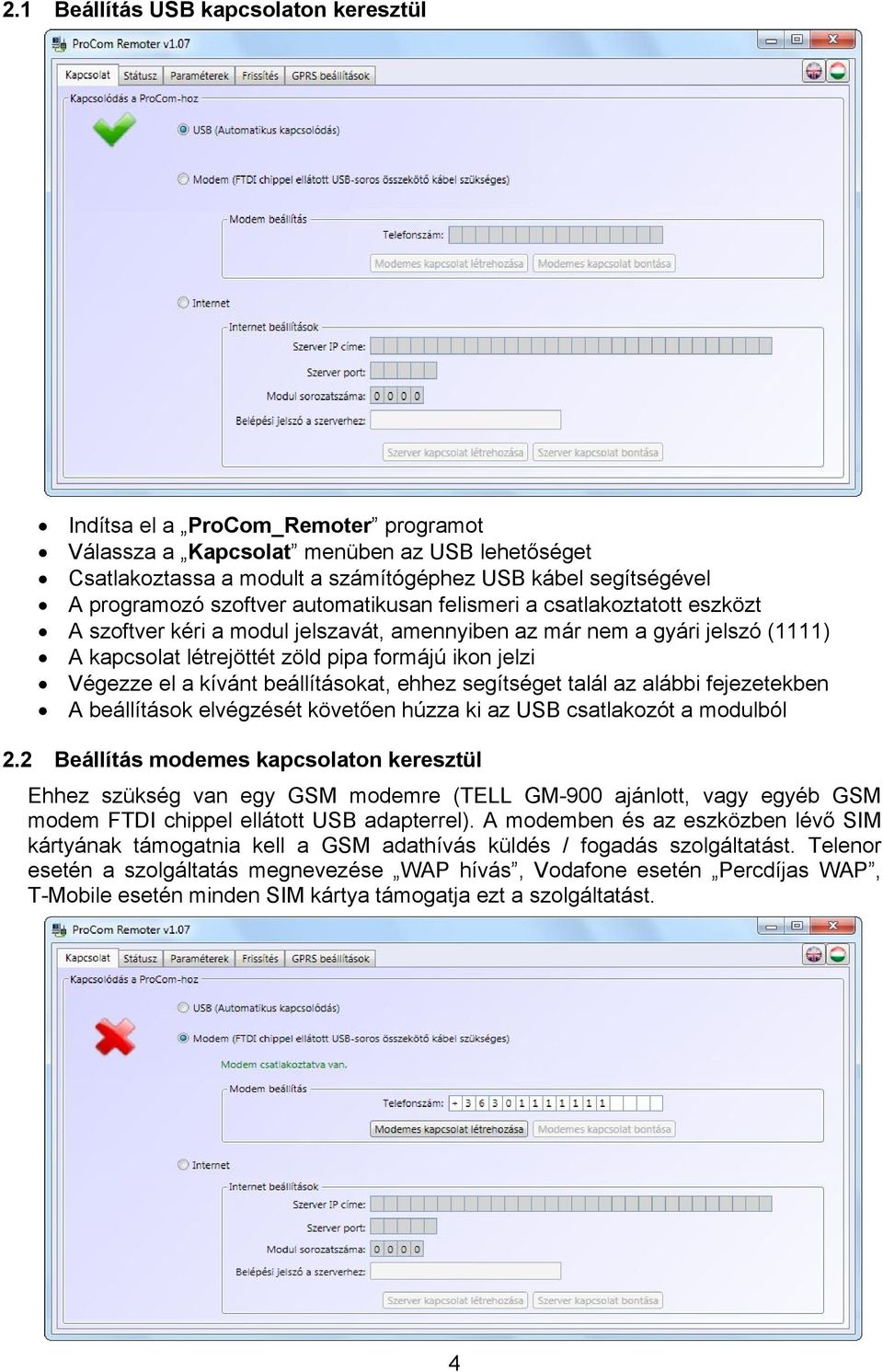 jelzi Végezze el a kívánt beállításokat, ehhez segítséget talál az alábbi fejezetekben A beállítások elvégzését követően húzza ki az USB csatlakozót a modulból 2.