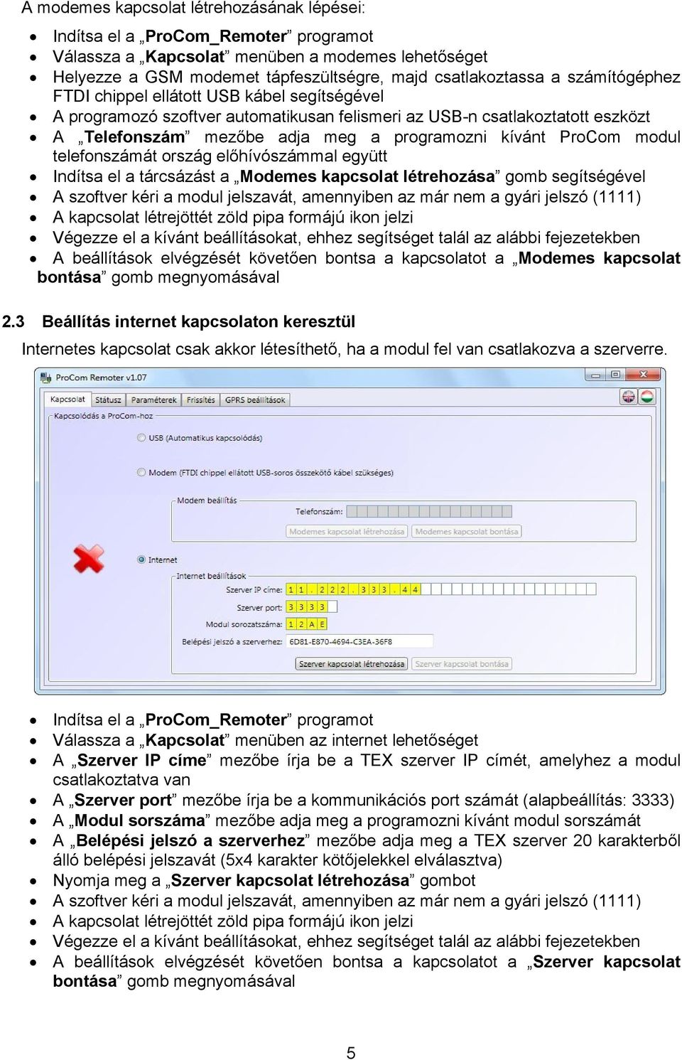 modul telefonszámát ország előhívószámmal együtt Indítsa el a tárcsázást a Modemes kapcsolat létrehozása gomb segítségével A szoftver kéri a modul jelszavát, amennyiben az már nem a gyári jelszó