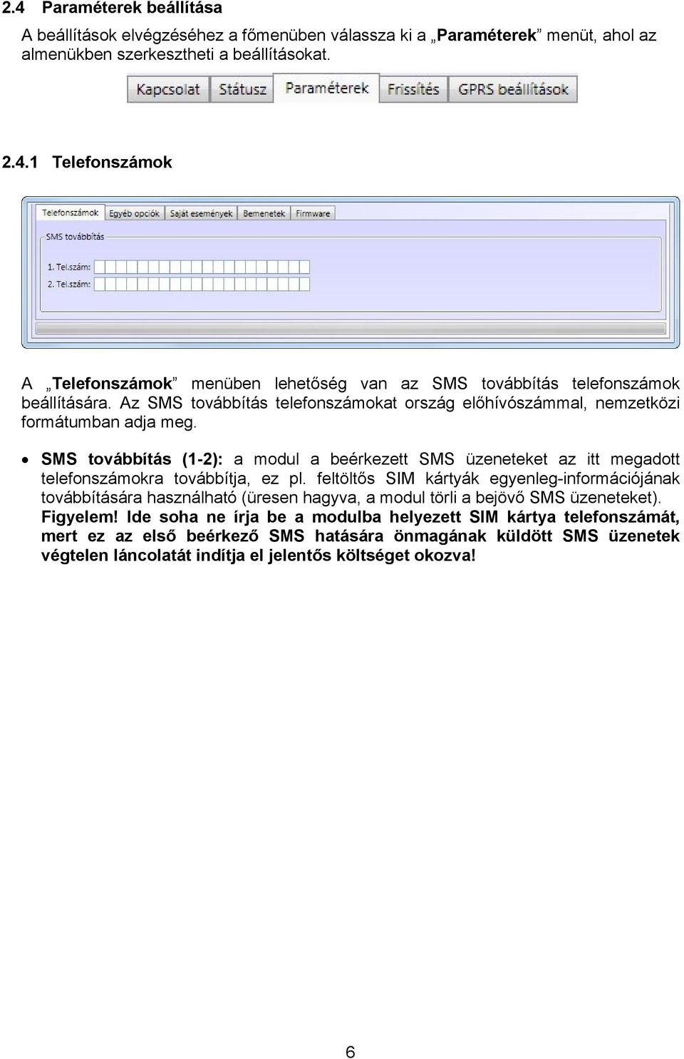 SMS továbbítás (1-2): a modul a beérkezett SMS üzeneteket az itt megadott telefonszámokra továbbítja, ez pl.
