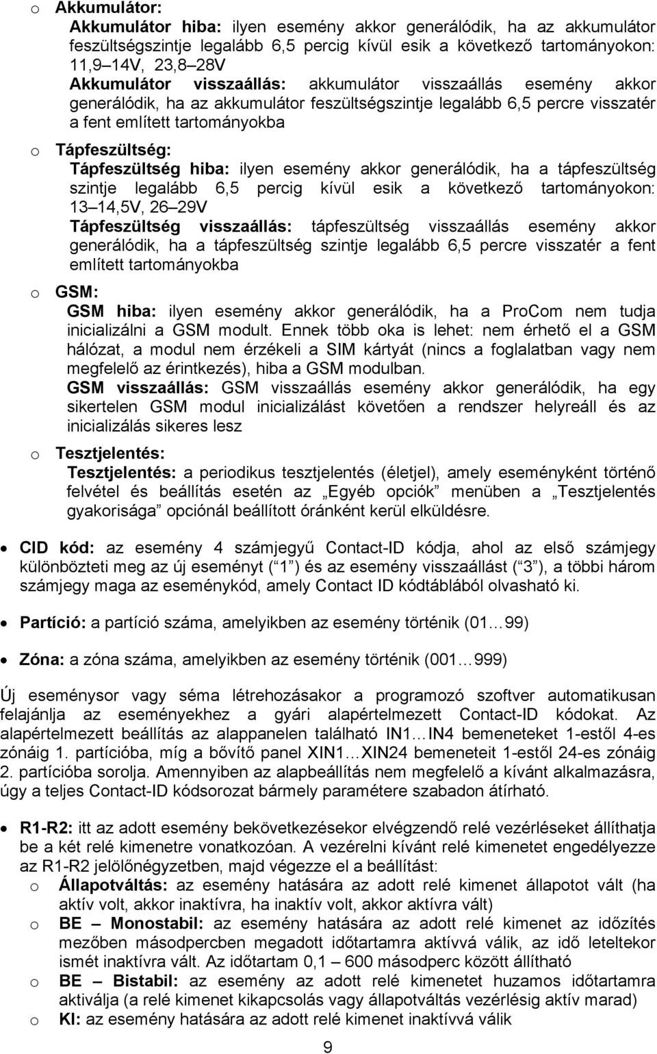 ilyen esemény akkor generálódik, ha a tápfeszültség szintje legalább 6,5 percig kívül esik a következő tartományokon: 13 14,5V, 26 29V Tápfeszültség visszaállás: tápfeszültség visszaállás esemény