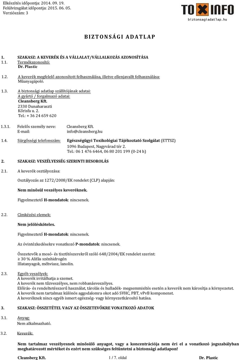A biztonsági adatlap szállítójának adatai: A gyártó / forgalmazó adatai: 2330 Dunaharaszti Kőrisfa u. 2. Tel.: + 36 24 