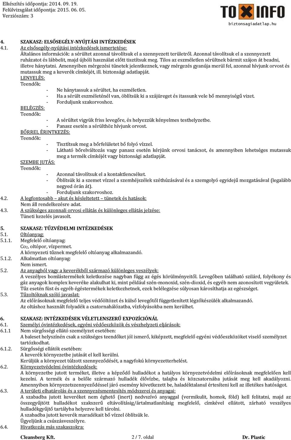 Amennyiben mérgezési tünetek jelentkeznek, vagy mérgezés gyanúja merül fel, azonnal hívjunk orvost és mutassuk meg a keverék címkéjét, ill. biztonsági adatlapját.
