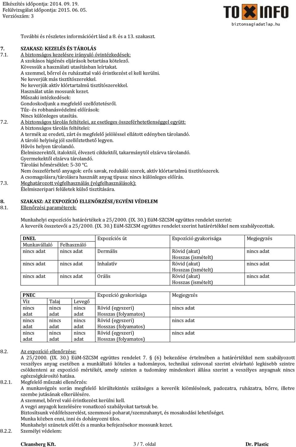Használat után mossunk kezet. Műszaki intézkedések: Gondoskodjunk a megfelelő szellőztetésről. Tűz- és robbanásvédelmi előírások: Nincs különleges utasítás. 7.2.