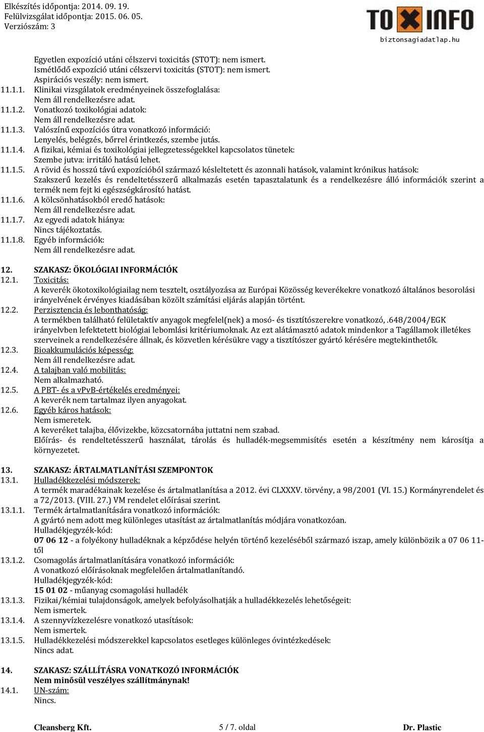 Valószínű expozíciós útra vonatkozó információ: Lenyelés, belégzés, bőrrel érintkezés, szembe jutás. 11.1.4.