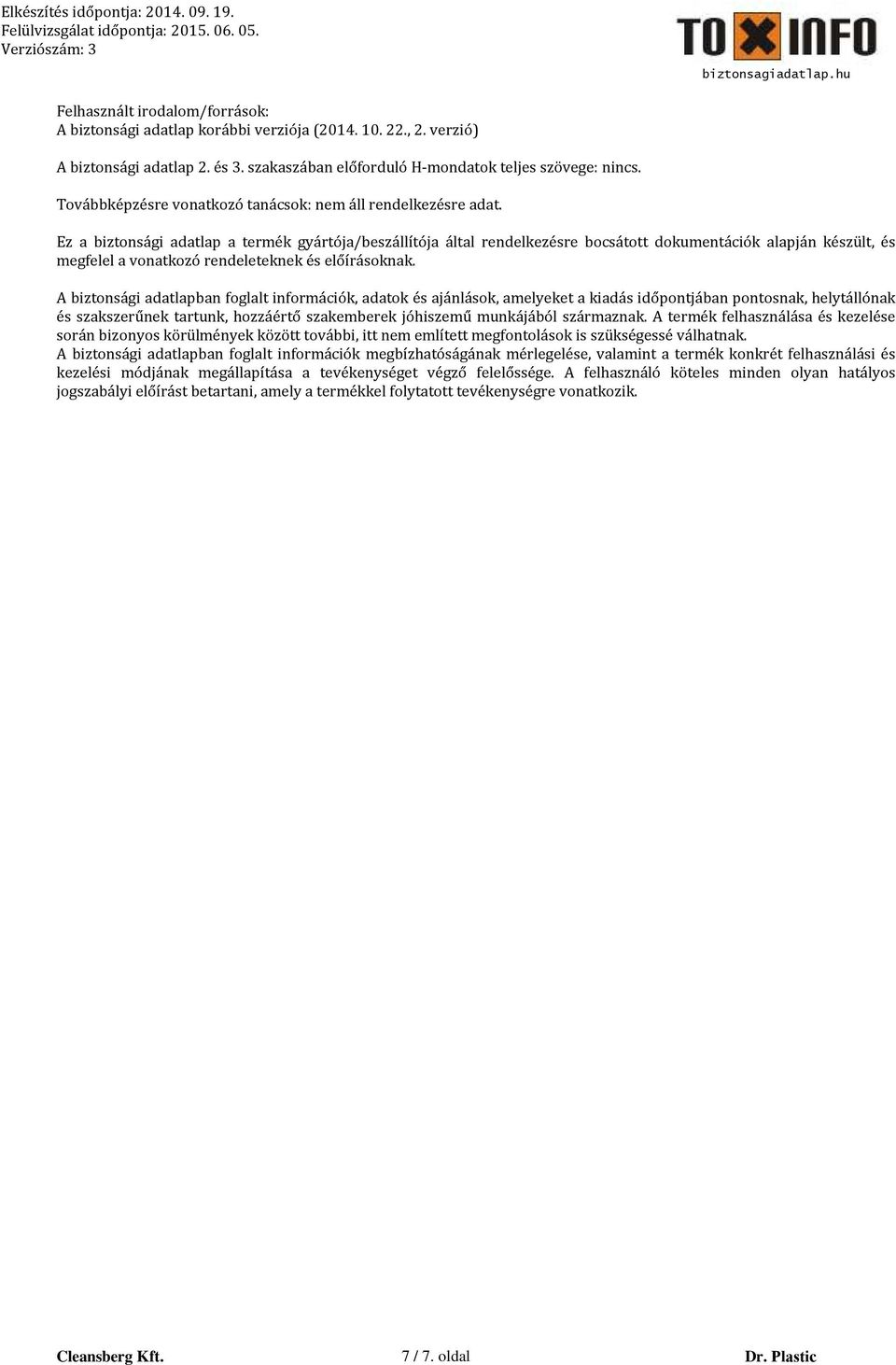 Ez a biztonsági adatlap a termék gyártója/beszállítója által rendelkezésre bocsátott dokumentációk alapján készült, és megfelel a vonatkozó rendeleteknek és előírásoknak.