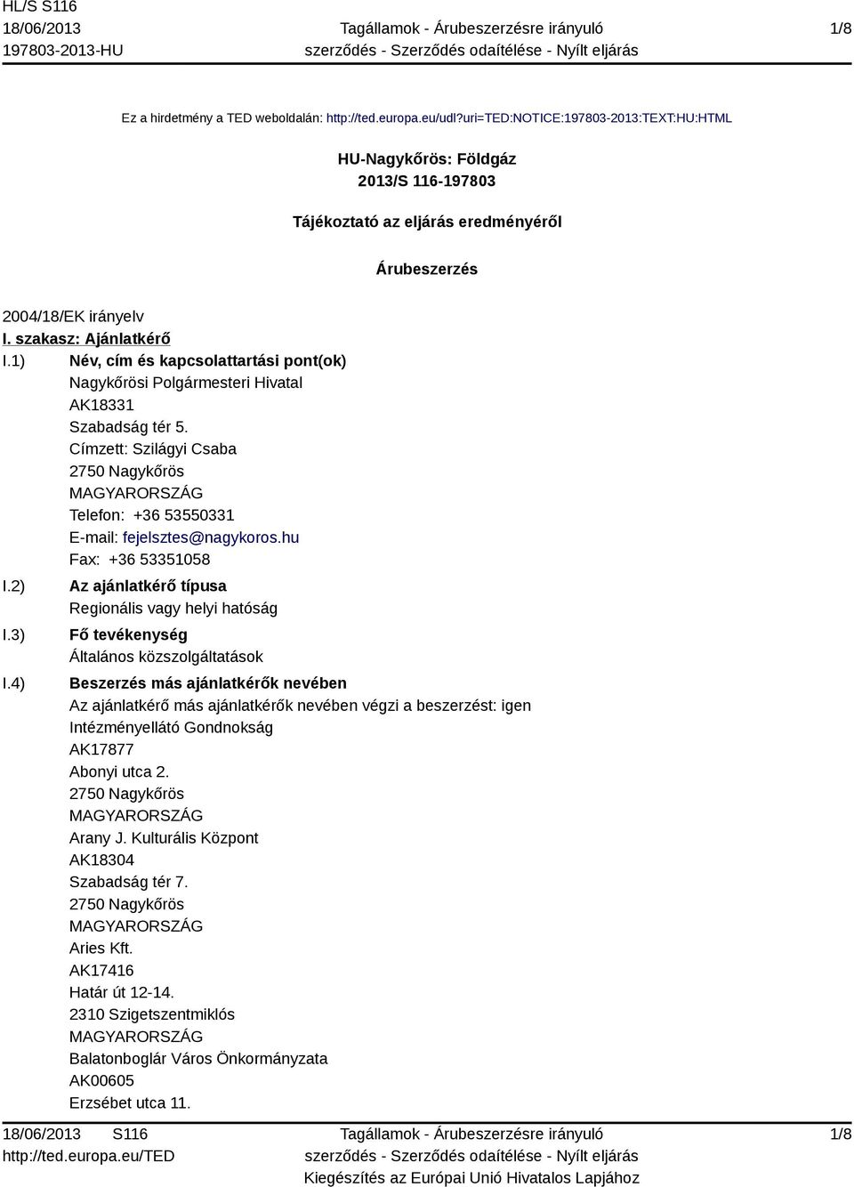 1) Név, cím és kapcsolattartási pont(ok) Nagykőrösi Polgármesteri Hivatal AK18331 Szabadság tér 5. Címzett: Szilágyi Csaba 2750 Nagykőrös Telefon: +36 53550331 E-mail: fejelsztes@nagykoros.