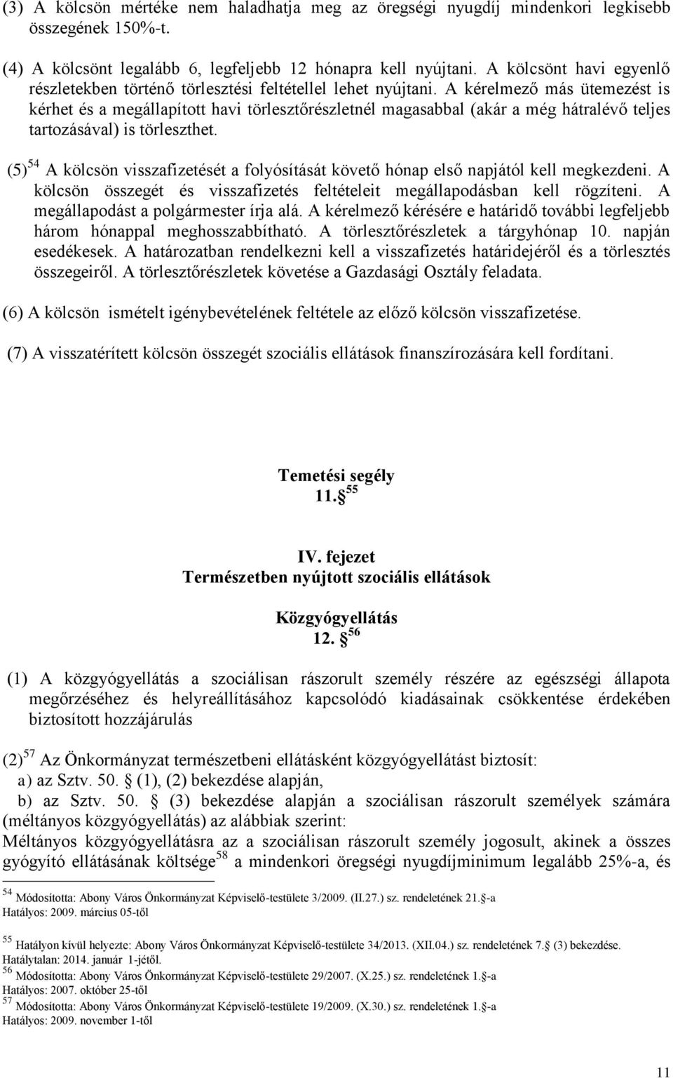 A kérelmező más ütemezést is kérhet és a megállapított havi törlesztőrészletnél magasabbal (akár a még hátralévő teljes tartozásával) is törleszthet.
