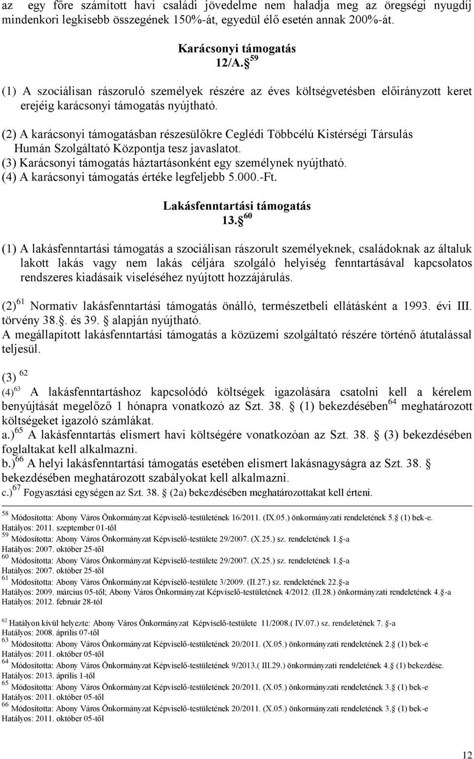 (2) A karácsonyi támogatásban részesülőkre Ceglédi Többcélú Kistérségi Társulás Humán Szolgáltató Központja tesz javaslatot. (3) Karácsonyi támogatás háztartásonként egy személynek nyújtható.