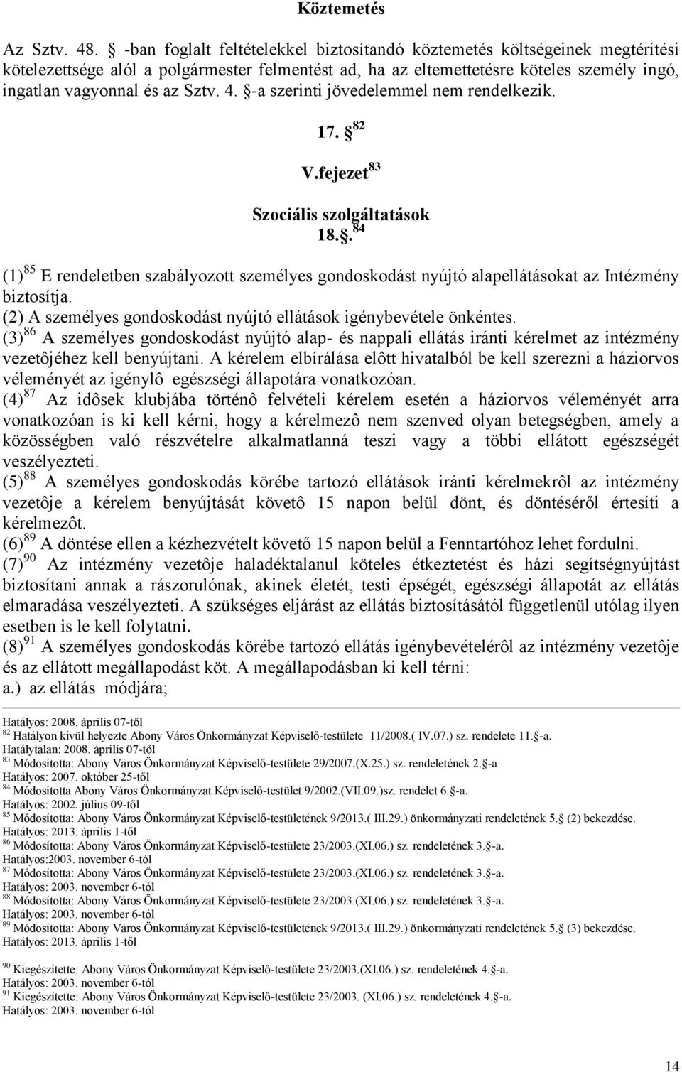 4. -a szerinti jövedelemmel nem rendelkezik. 17. 82 V.fejezet 83 Szociális szolgáltatások 18.