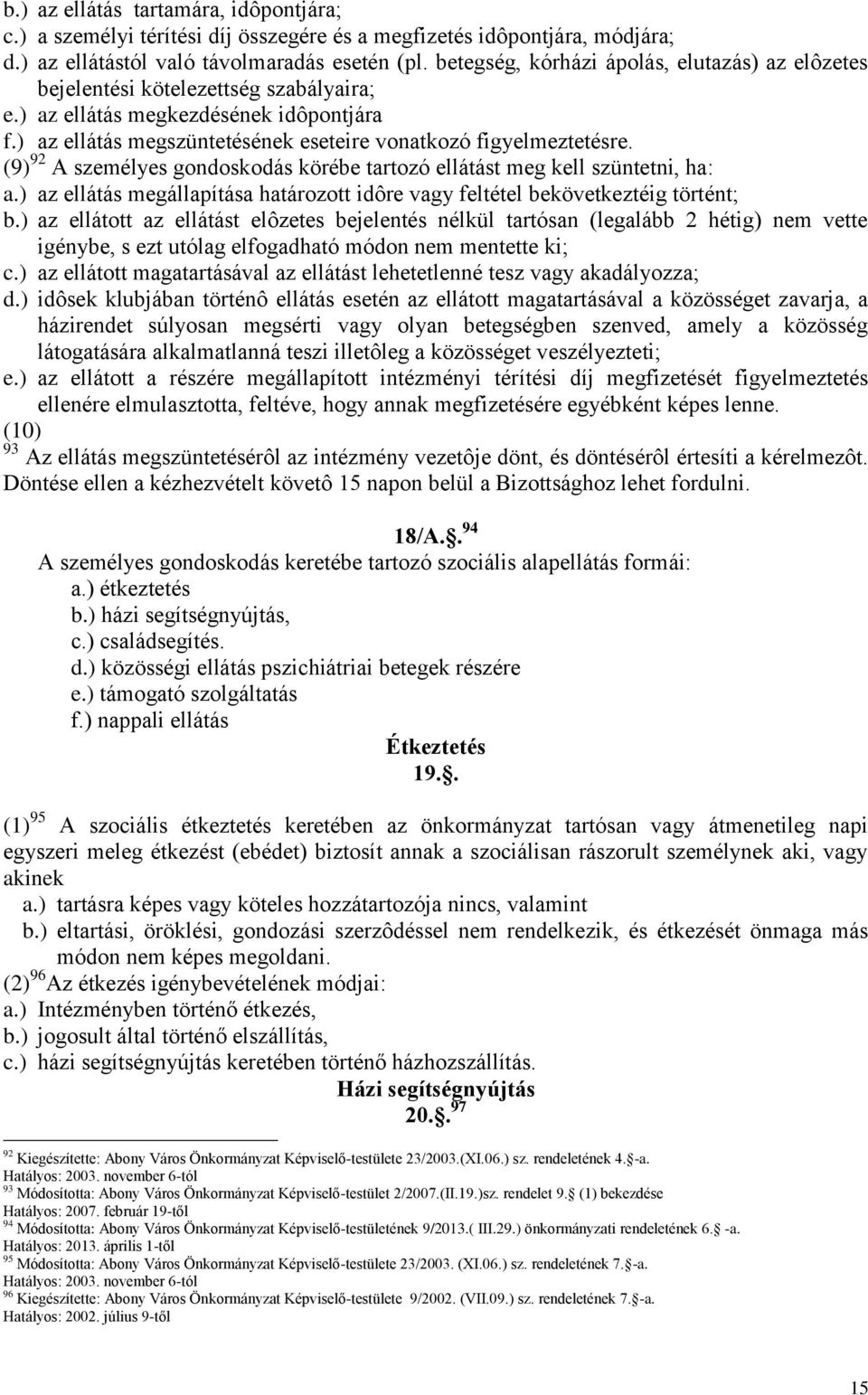 (9) 92 A személyes gondoskodás körébe tartozó ellátást meg kell szüntetni, ha: a.) az ellátás megállapítása határozott idôre vagy feltétel bekövetkeztéig történt; b.