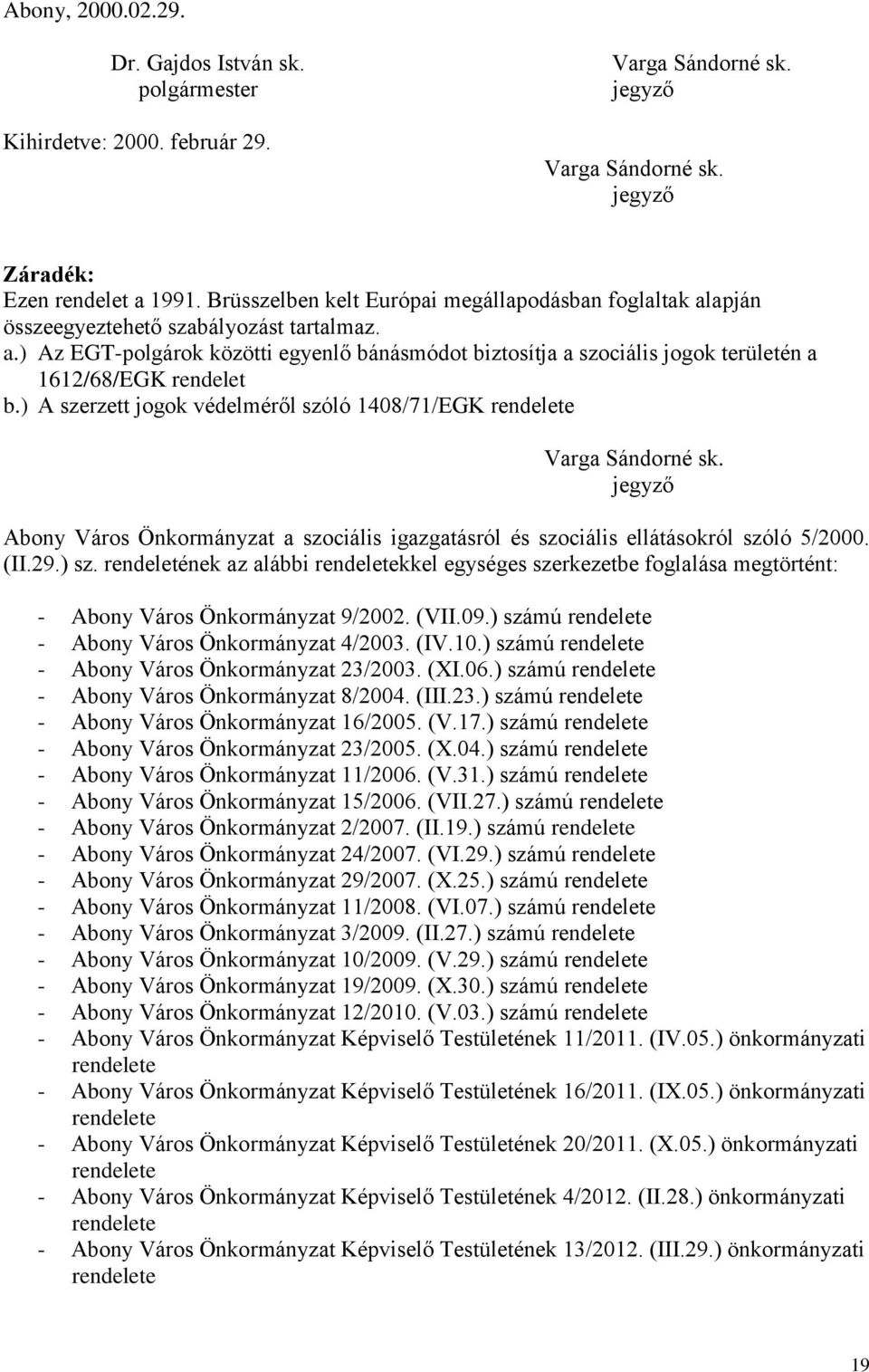 ) A szerzett jogok védelméről szóló 1408/71/EGK rendelete Varga Sándorné sk. jegyző Abony Város Önkormányzat a szociális igazgatásról és szociális ellátásokról szóló 5/2000. (II.29.) sz.