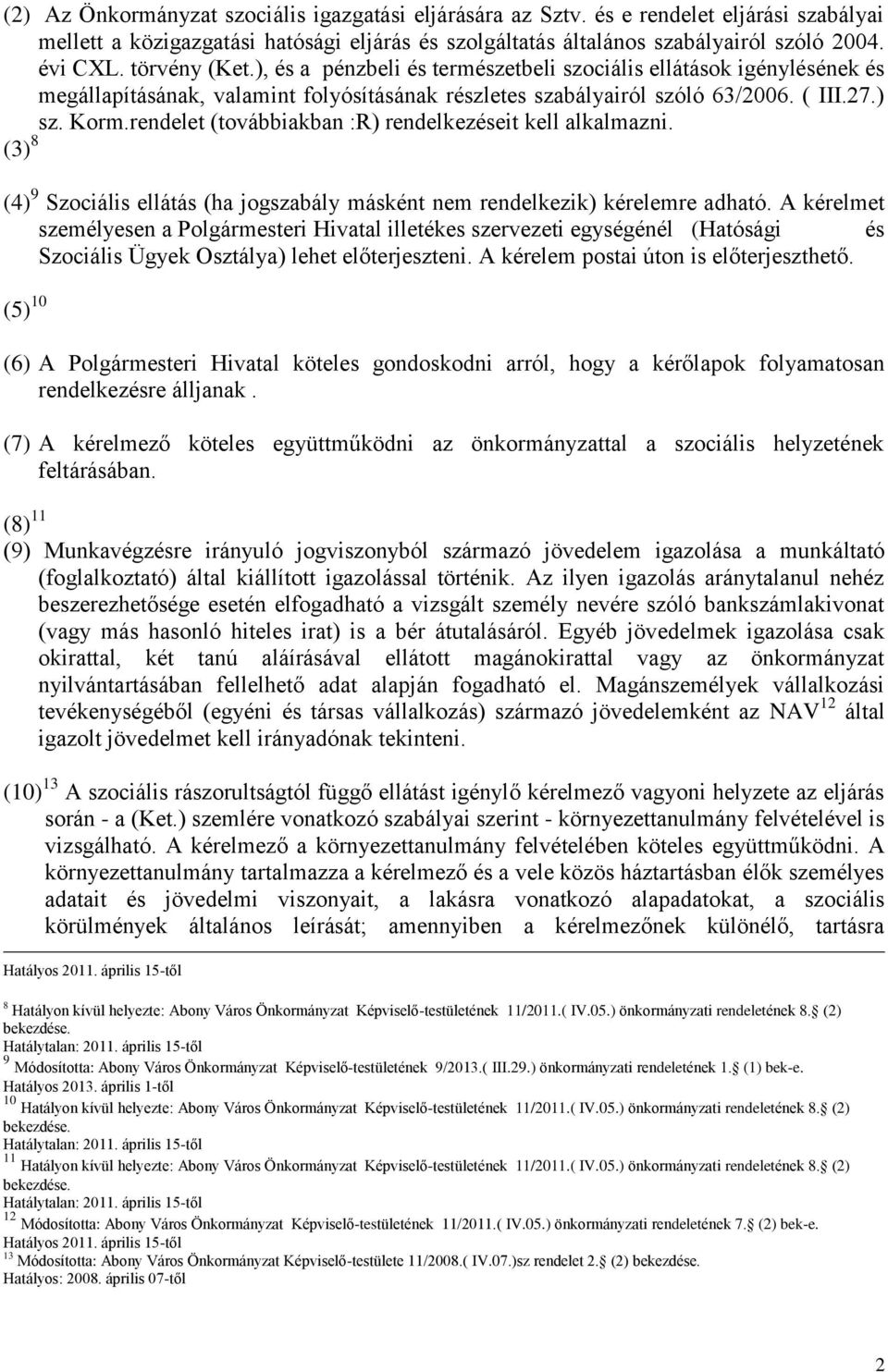 rendelet (továbbiakban :R) rendelkezéseit kell alkalmazni. (3) 8 (4) 9 Szociális ellátás (ha jogszabály másként nem rendelkezik) kérelemre adható.