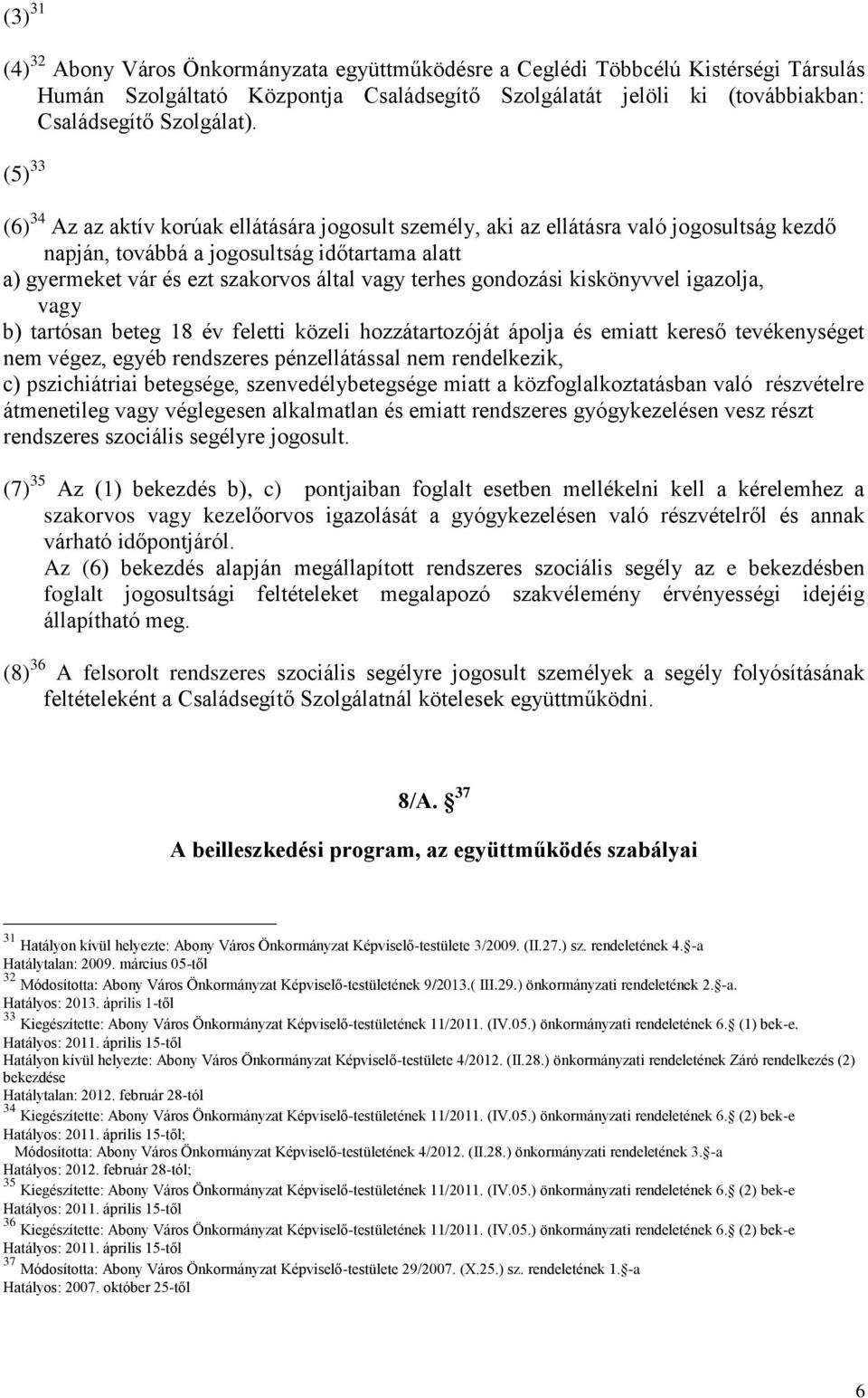 terhes gondozási kiskönyvvel igazolja, vagy b) tartósan beteg 18 év feletti közeli hozzátartozóját ápolja és emiatt kereső tevékenységet nem végez, egyéb rendszeres pénzellátással nem rendelkezik, c)