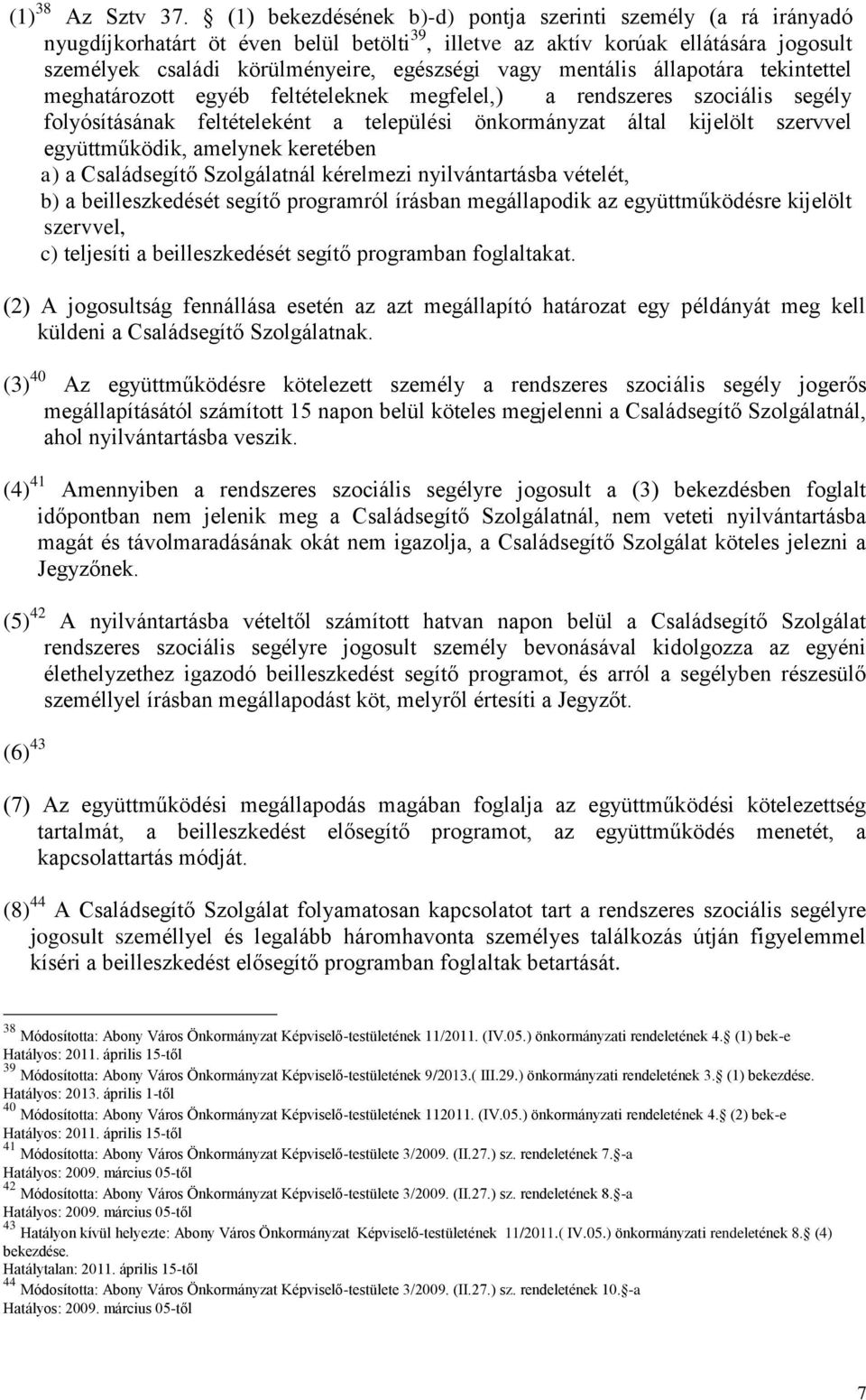 mentális állapotára tekintettel meghatározott egyéb feltételeknek megfelel,) a rendszeres szociális segély folyósításának feltételeként a települési önkormányzat által kijelölt szervvel