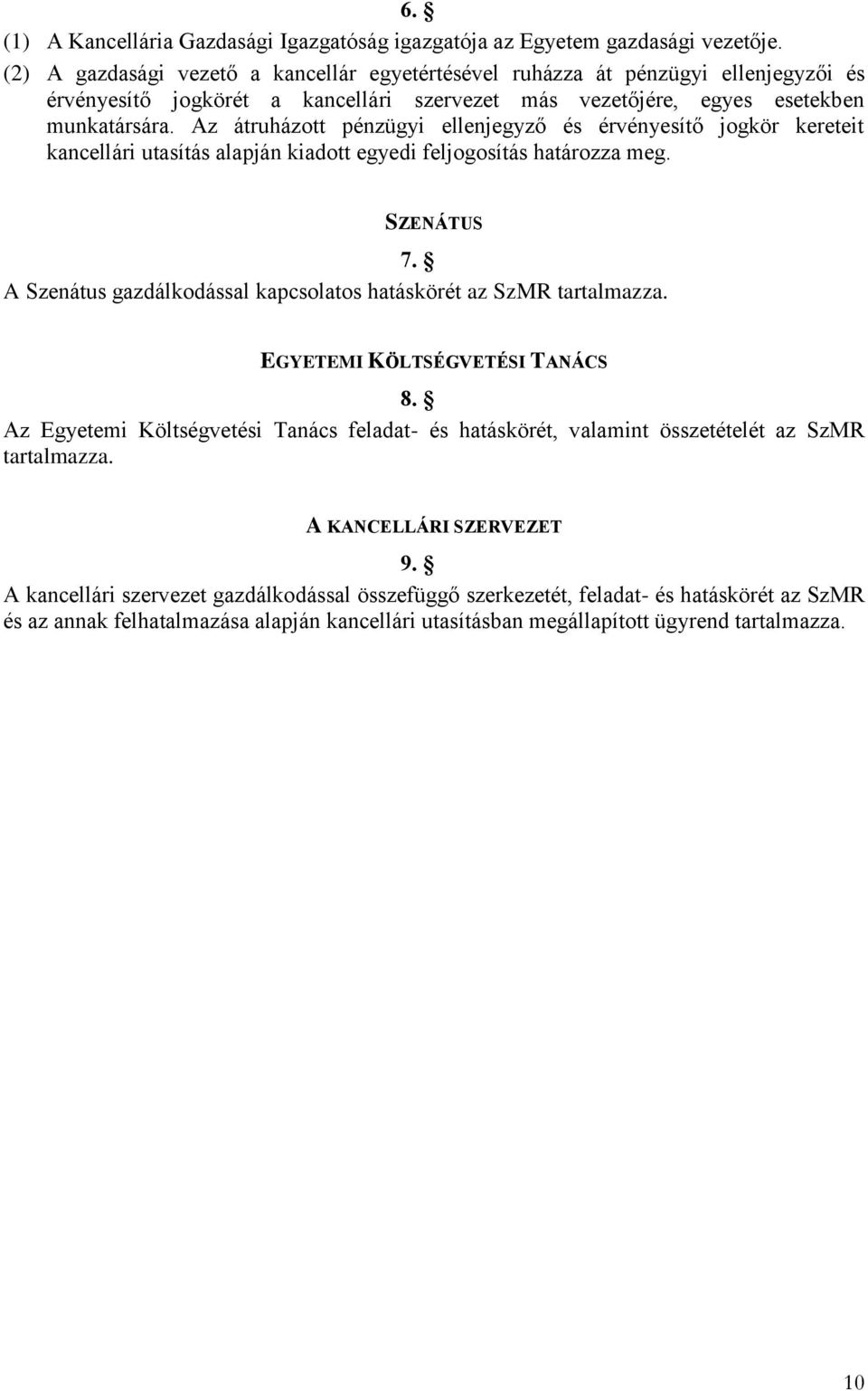 Az átruházott pénzügyi ellenjegyző és érvényesítő jogkör kereteit kancellári utasítás alapján kiadott egyedi feljogosítás határozza meg. SZENÁTUS 7.