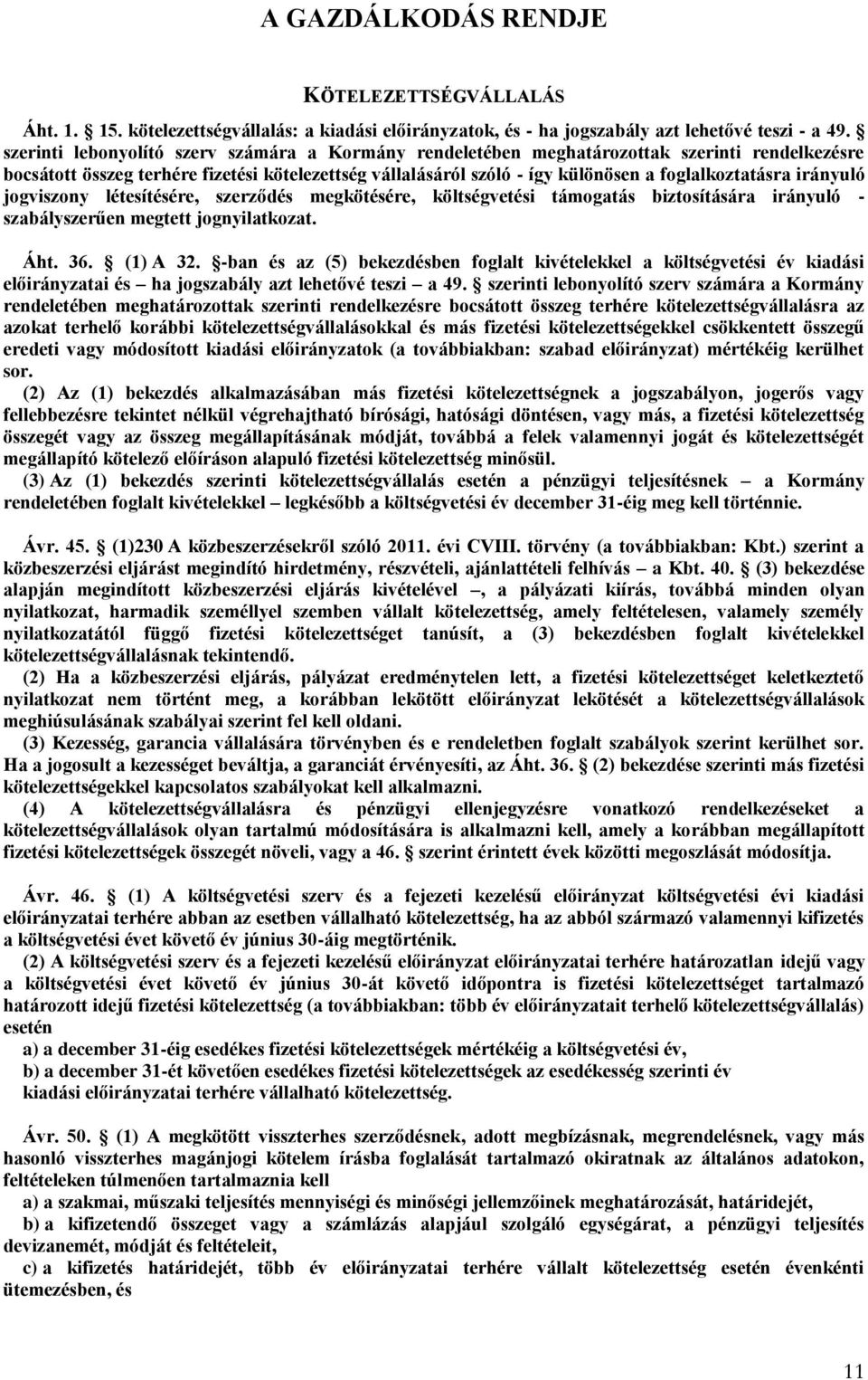 irányuló jogviszony létesítésére, szerződés megkötésére, költségvetési támogatás biztosítására irányuló - szabályszerűen megtett jognyilatkozat. Áht. 36. (1) A 32.