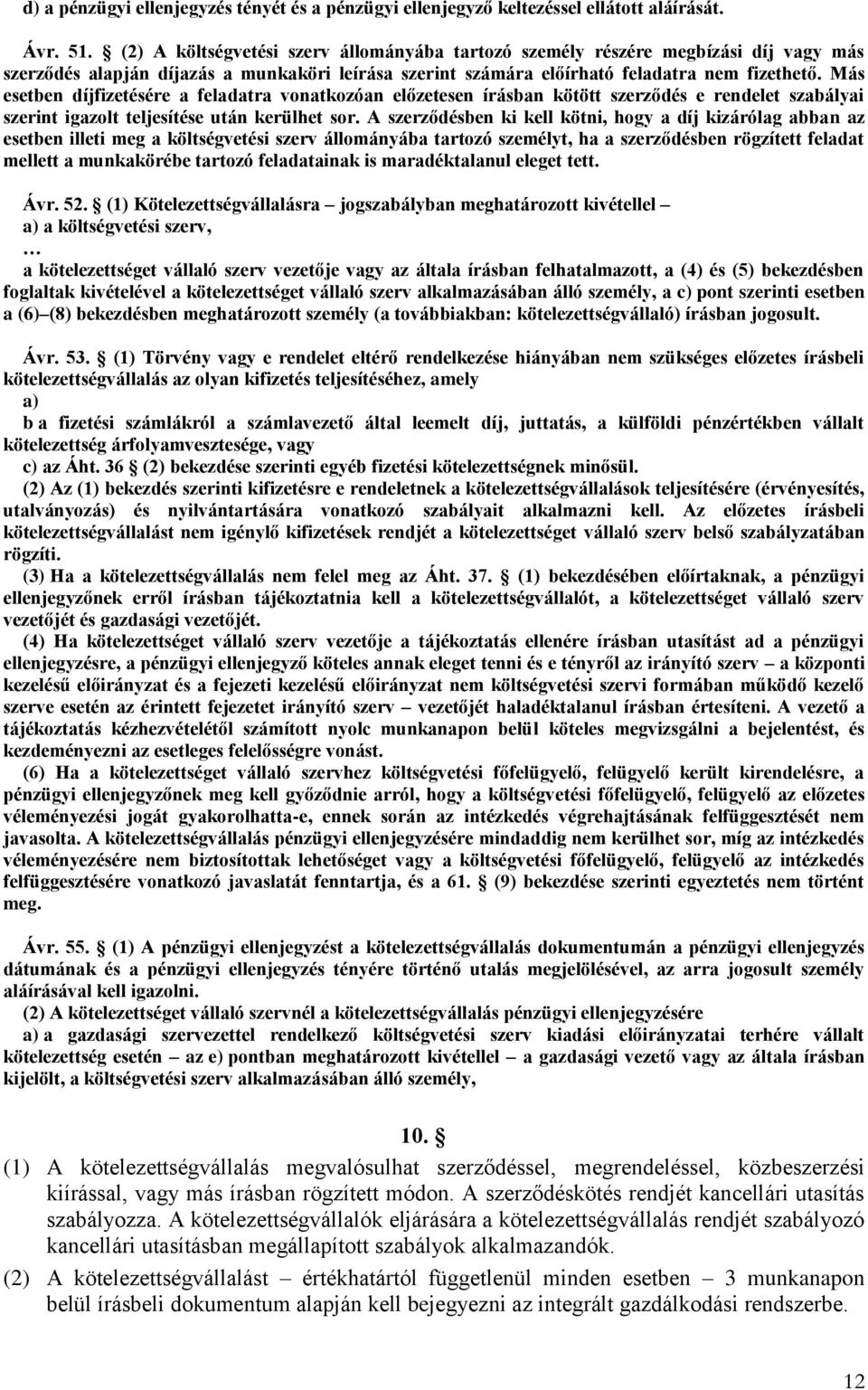 Más esetben díjfizetésére a feladatra vonatkozóan előzetesen írásban kötött szerződés e rendelet szabályai szerint igazolt teljesítése után kerülhet sor.