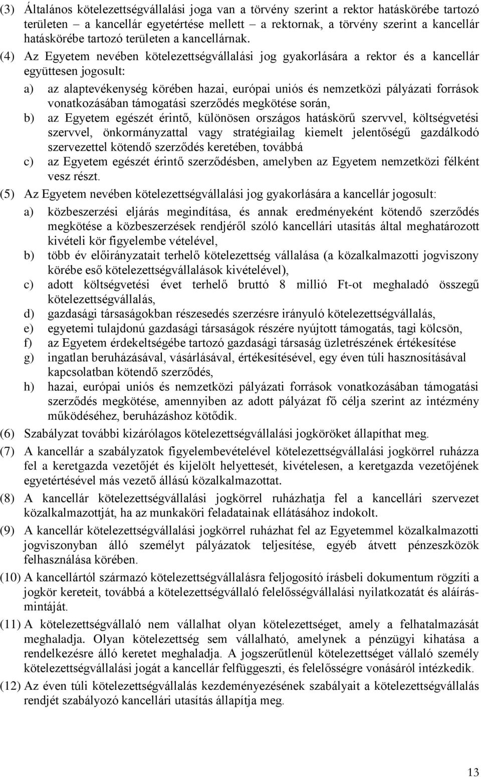 (4) Az Egyetem nevében kötelezettségvállalási jog gyakorlására a rektor és a kancellár együttesen jogosult: a) az alaptevékenység körében hazai, európai uniós és nemzetközi pályázati források