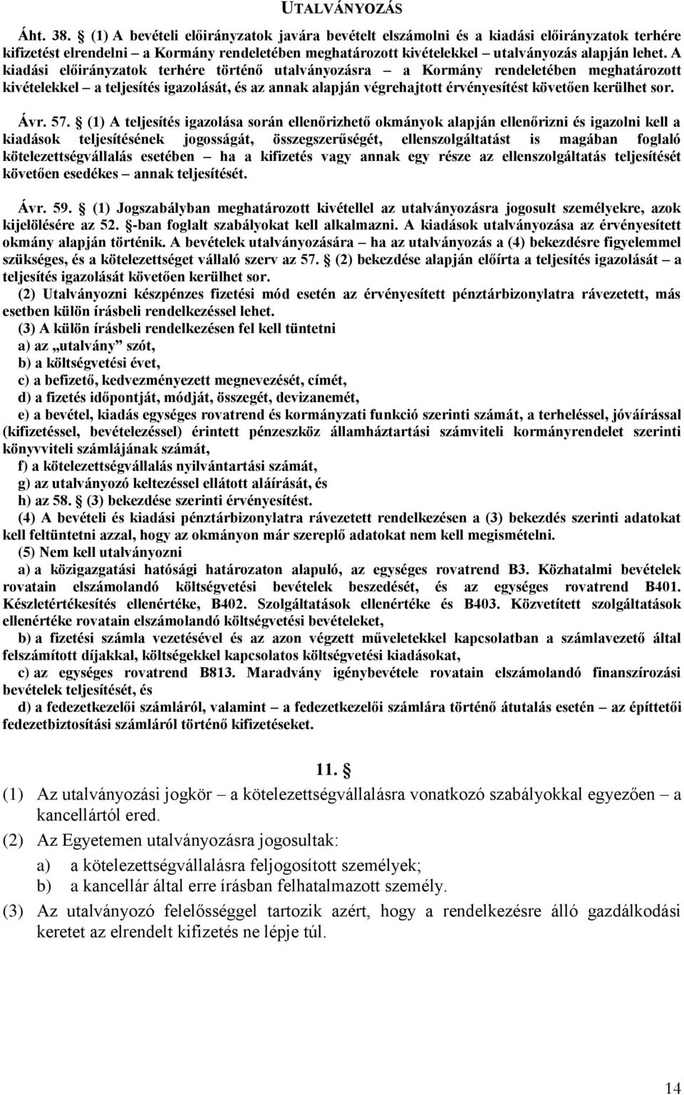 A kiadási előirányzatok terhére történő utalványozásra a Kormány rendeletében meghatározott kivételekkel a teljesítés igazolását, és az annak alapján végrehajtott érvényesítést követően kerülhet sor.