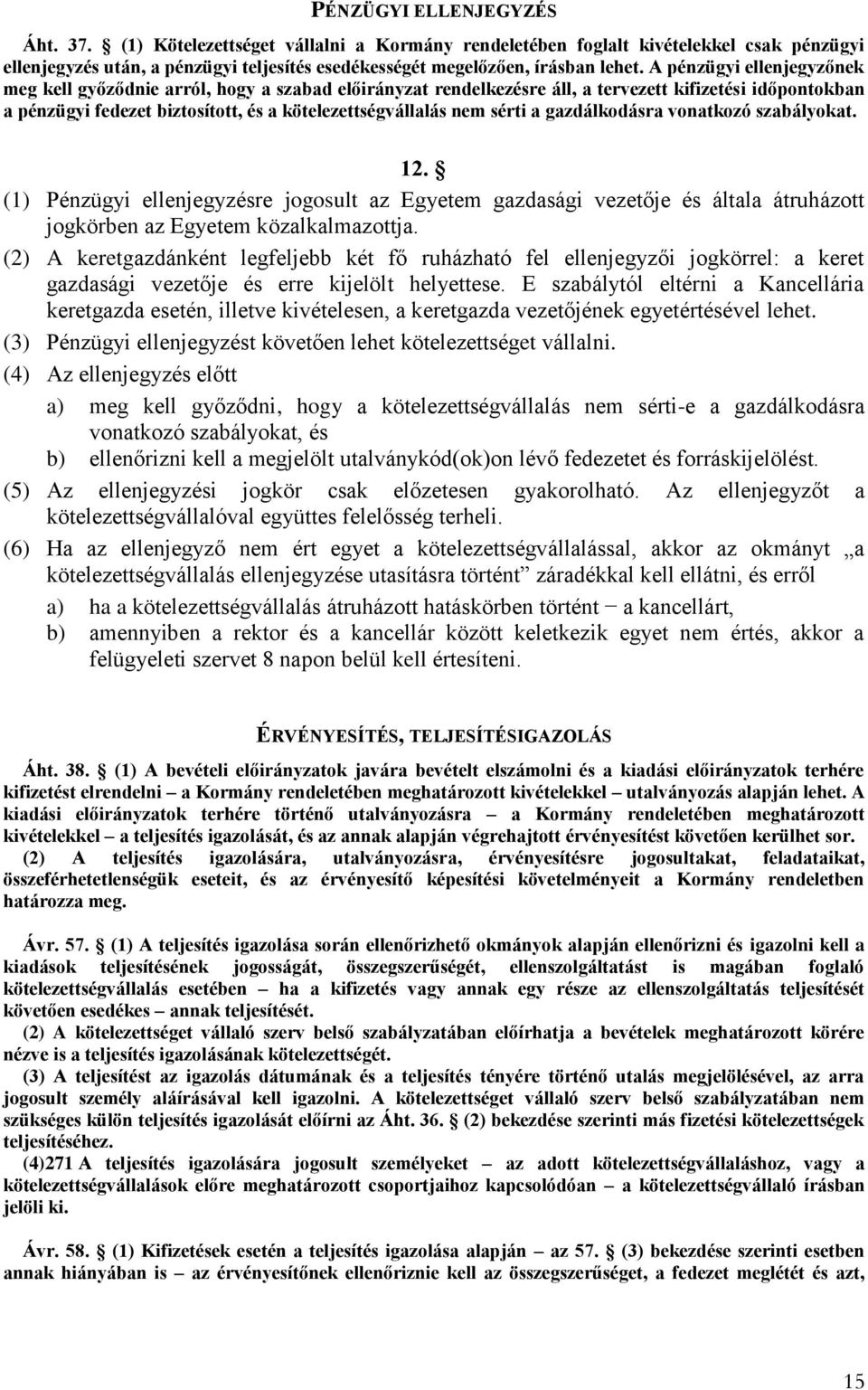 sérti a gazdálkodásra vonatkozó szabályokat. 12. (1) Pénzügyi ellenjegyzésre jogosult az Egyetem gazdasági vezetője és általa átruházott jogkörben az Egyetem közalkalmazottja.