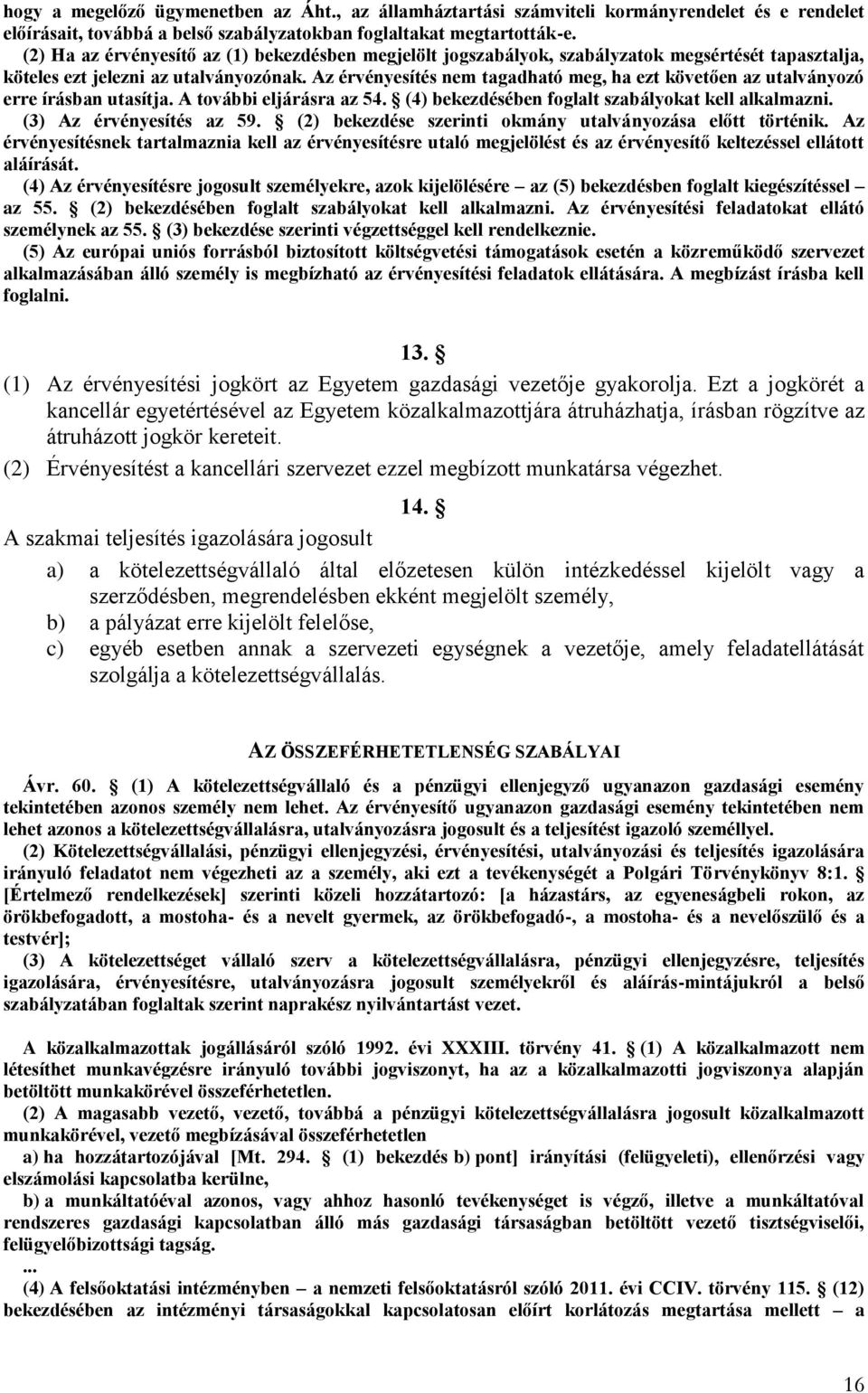 Az érvényesítés nem tagadható meg, ha ezt követően az utalványozó erre írásban utasítja. A további eljárásra az 54. (4) bekezdésében foglalt szabályokat kell alkalmazni. (3) Az érvényesítés az 59.