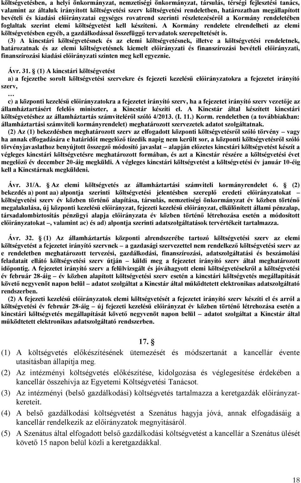 A Kormány rendelete elrendelheti az elemi költségvetésben egyéb, a gazdálkodással összefüggő tervadatok szerepeltetését is.