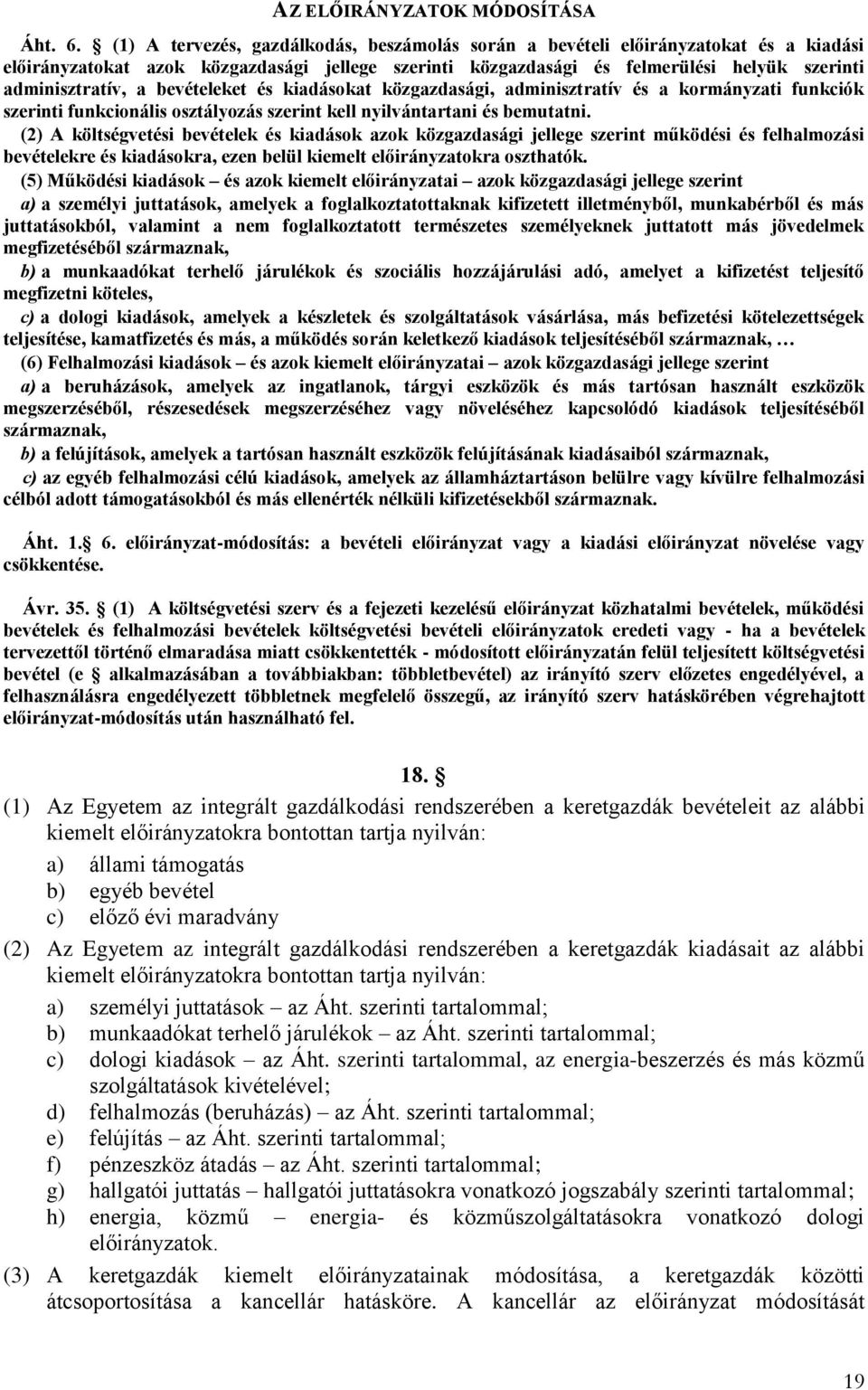 bevételeket és kiadásokat közgazdasági, adminisztratív és a kormányzati funkciók szerinti funkcionális osztályozás szerint kell nyilvántartani és bemutatni.