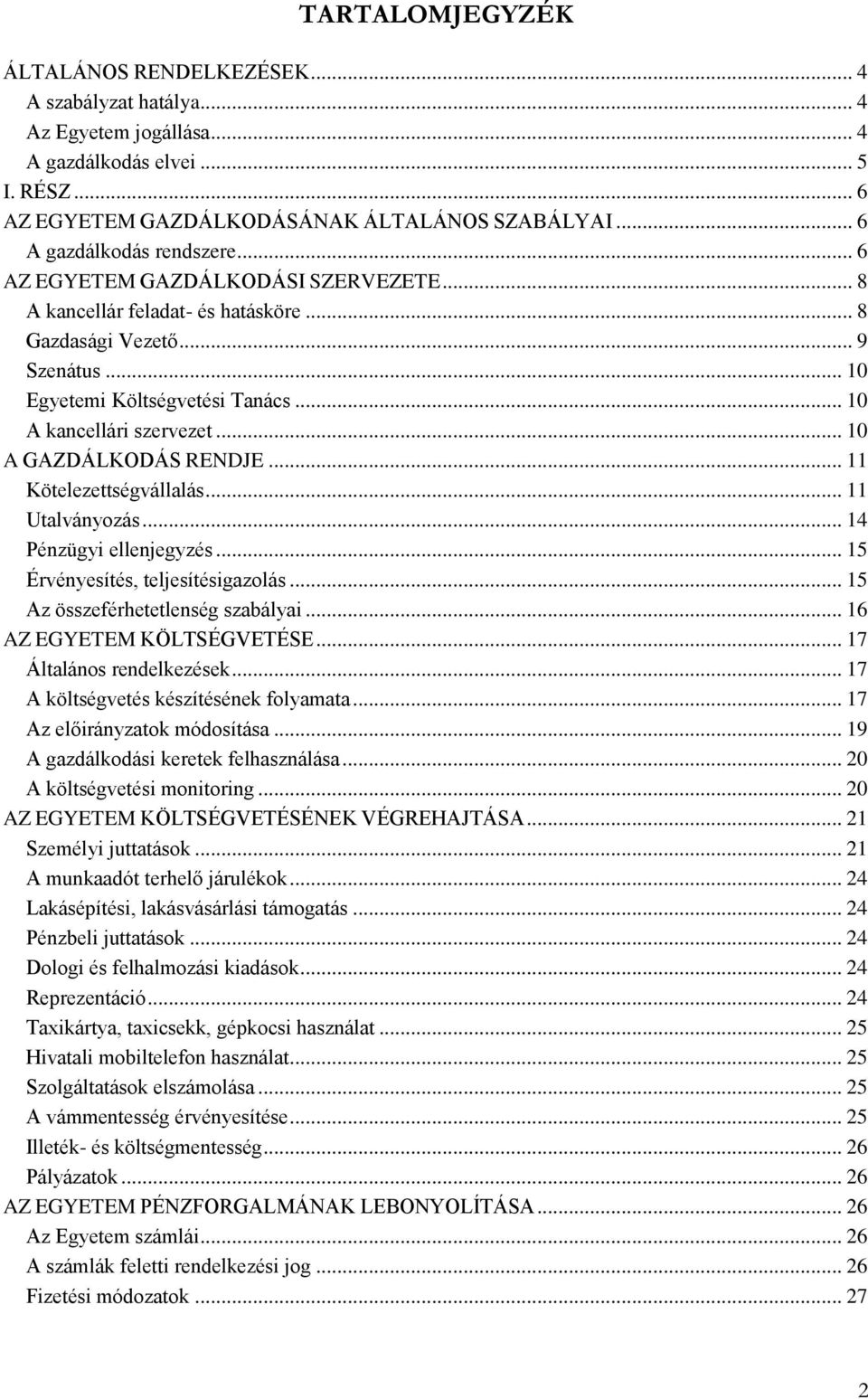 .. 10 A kancellári szervezet... 10 A GAZDÁLKODÁS RENDJE... 11 Kötelezettségvállalás... 11 Utalványozás... 14 Pénzügyi ellenjegyzés... 15 Érvényesítés, teljesítésigazolás.