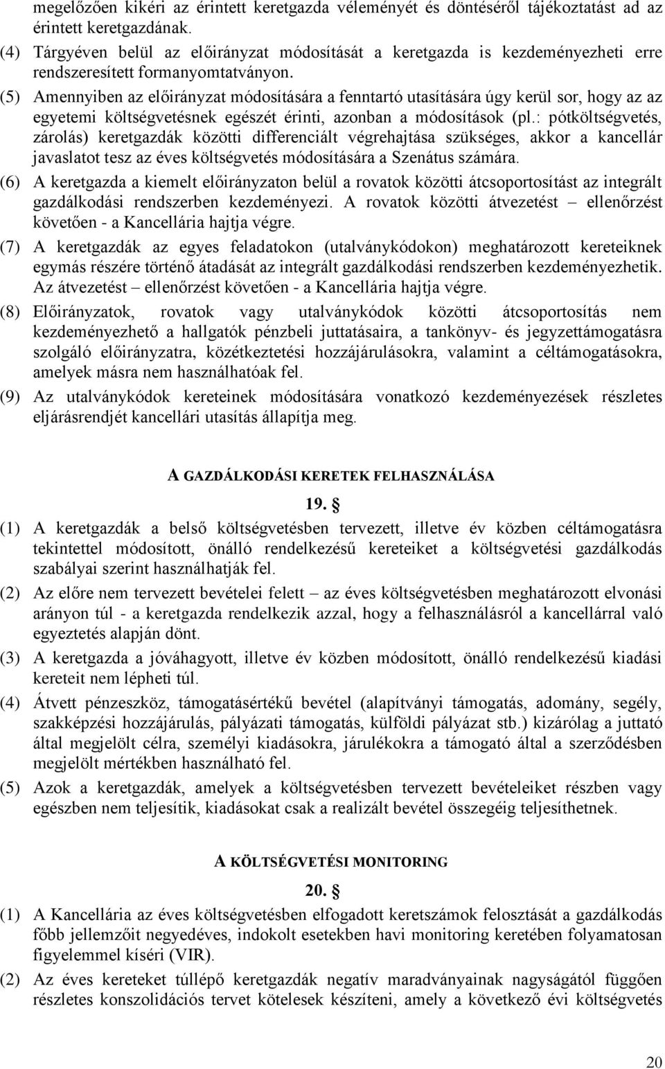 (5) Amennyiben az előirányzat módosítására a fenntartó utasítására úgy kerül sor, hogy az az egyetemi költségvetésnek egészét érinti, azonban a módosítások (pl.