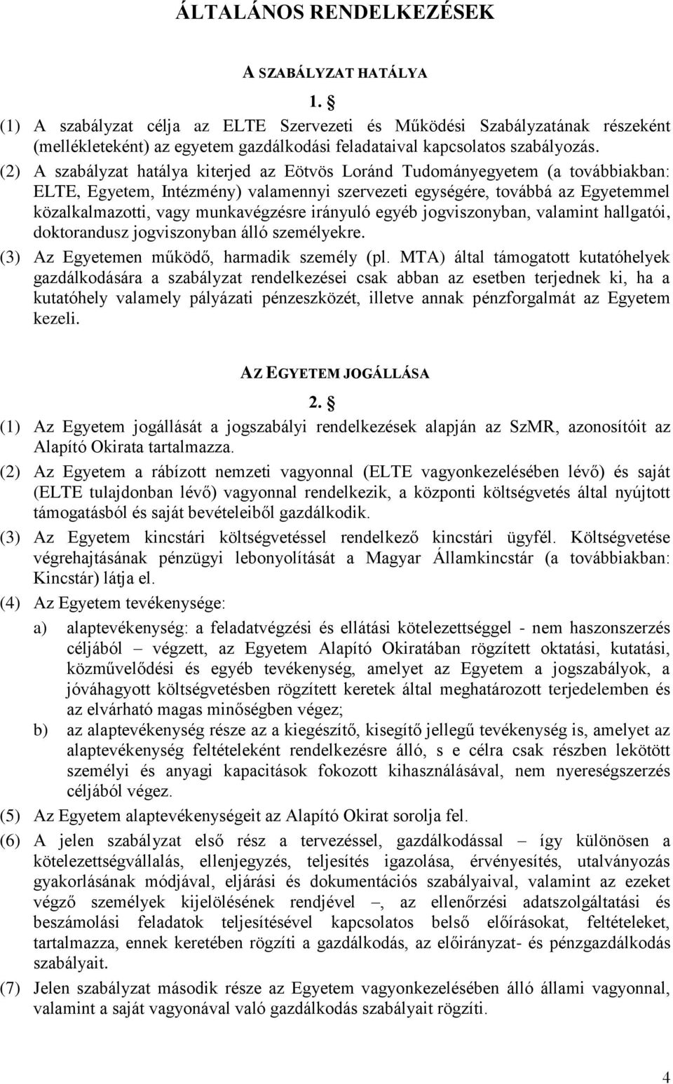 (2) A szabályzat hatálya kiterjed az Eötvös Loránd Tudományegyetem (a továbbiakban: ELTE, Egyetem, Intézmény) valamennyi szervezeti egységére, továbbá az Egyetemmel közalkalmazotti, vagy