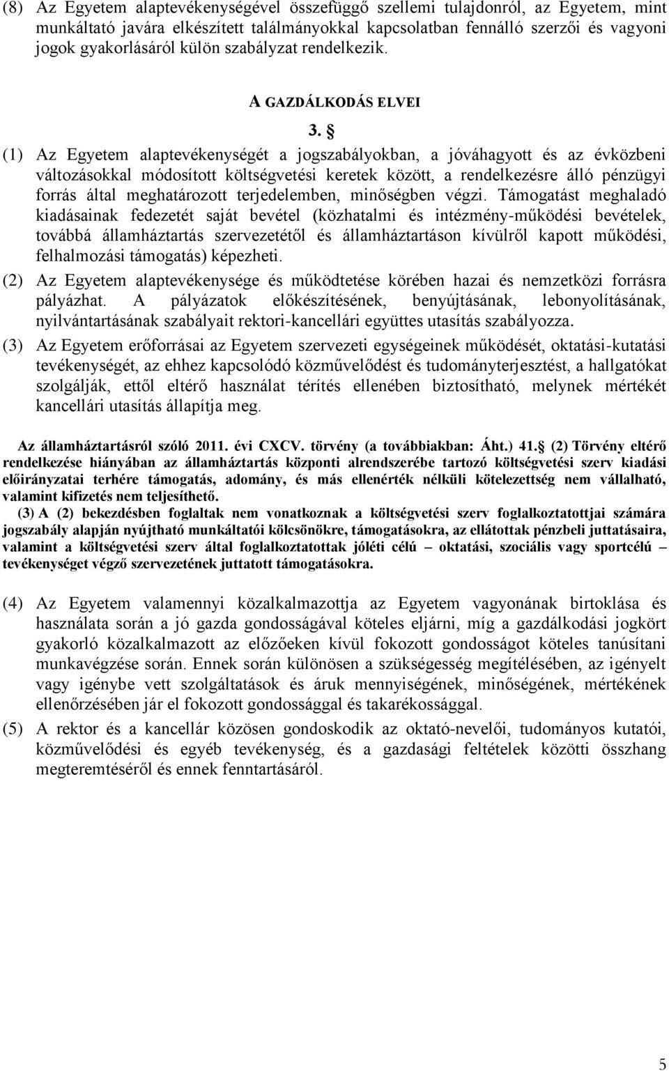 (1) Az Egyetem alaptevékenységét a jogszabályokban, a jóváhagyott és az évközbeni változásokkal módosított költségvetési keretek között, a rendelkezésre álló pénzügyi forrás által meghatározott