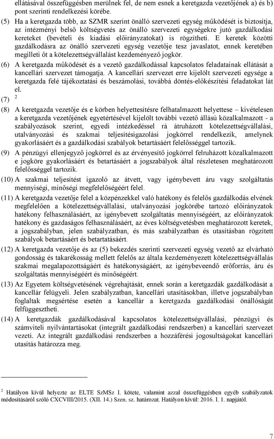 kiadási előirányzatokat) is rögzítheti. E keretek közötti gazdálkodásra az önálló szervezeti egység vezetője tesz javaslatot, ennek keretében megilleti őt a kötelezettségvállalást kezdeményező jogkör.